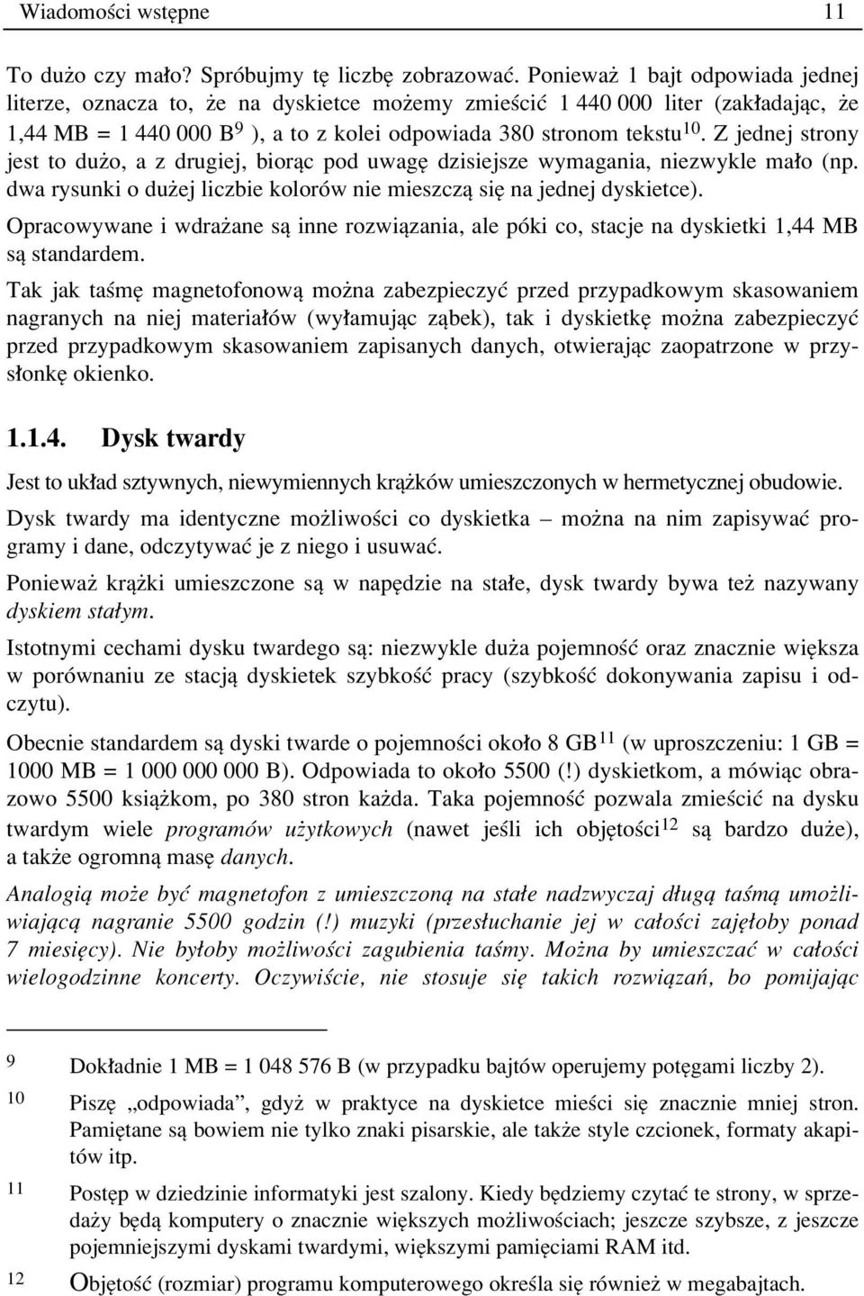 Z jednej strony jest to duøo, a z drugiej, biorπc pod uwagí dzisiejsze wymagania, niezwykle ma o (np. dwa rysunki o duøej liczbie kolorûw nie mieszczπ sií na jednej dyskietce).