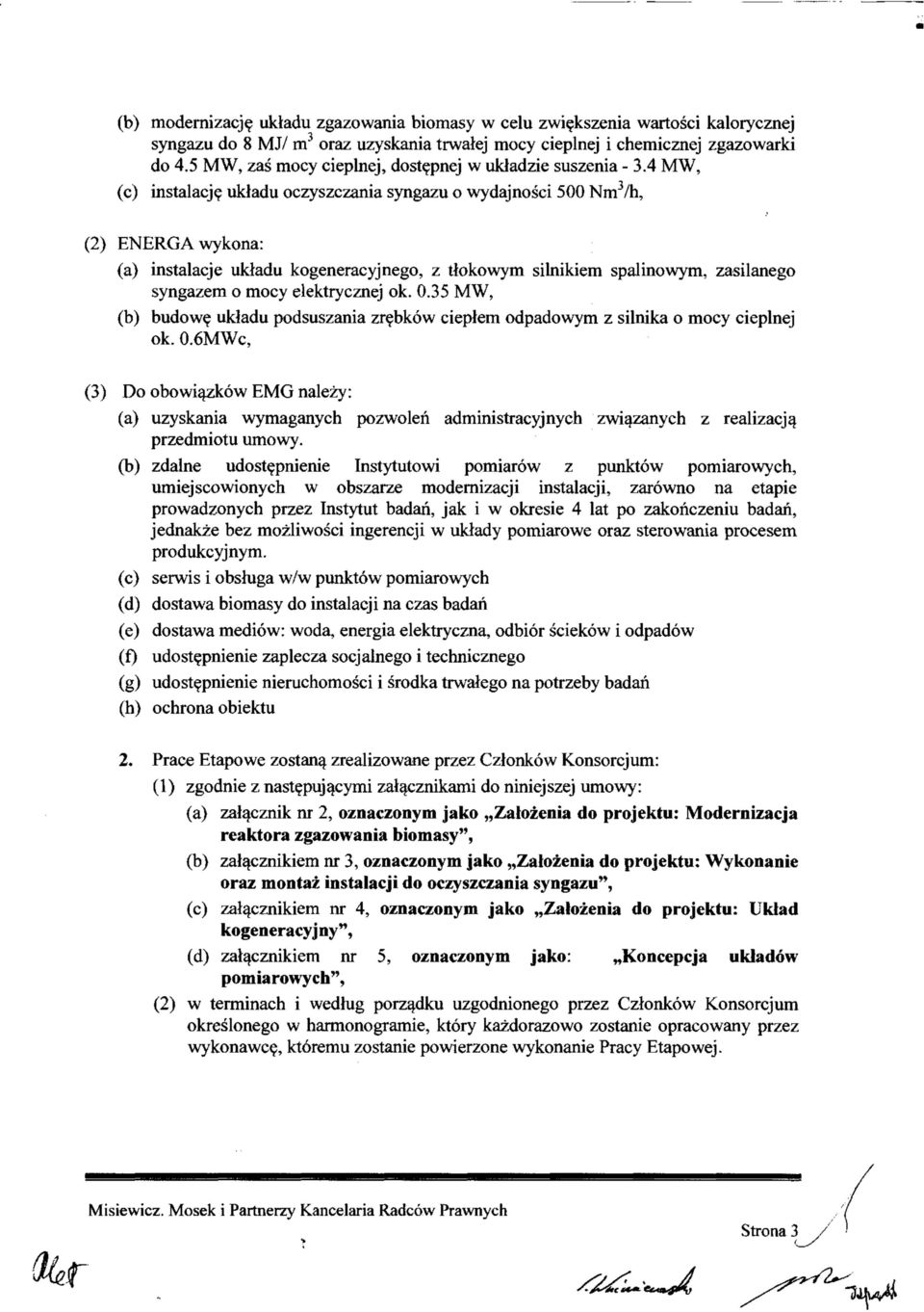 4 MW, (c) instalację układu oczyszczania syngazu o wydajności 500 Nm 3 /h, (2) ENERGA wykona: (a) instalacje układu kogeneracyjnego, z tłokowym silnikiem spalinowym, zasilanego syngazem o mocy