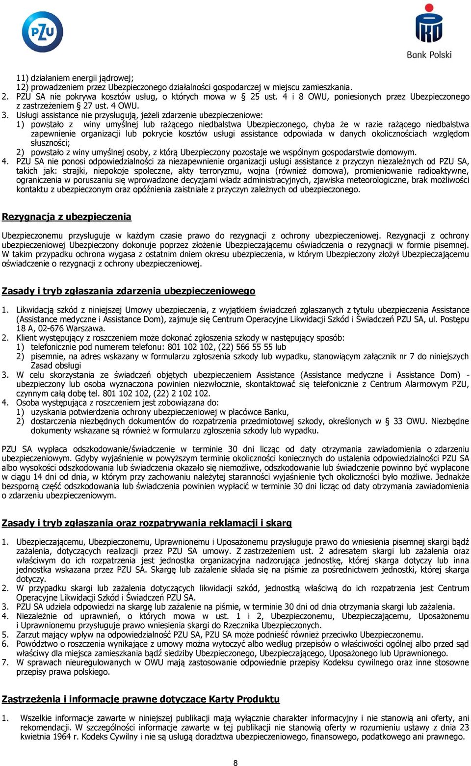 Usługi assistance nie przysługują, jeżeli zdarzenie ubezpieczeniowe: 1) powstało z winy umyślnej lub rażącego niedbalstwa Ubezpieczonego, chyba że w razie rażącego niedbalstwa zapewnienie organizacji