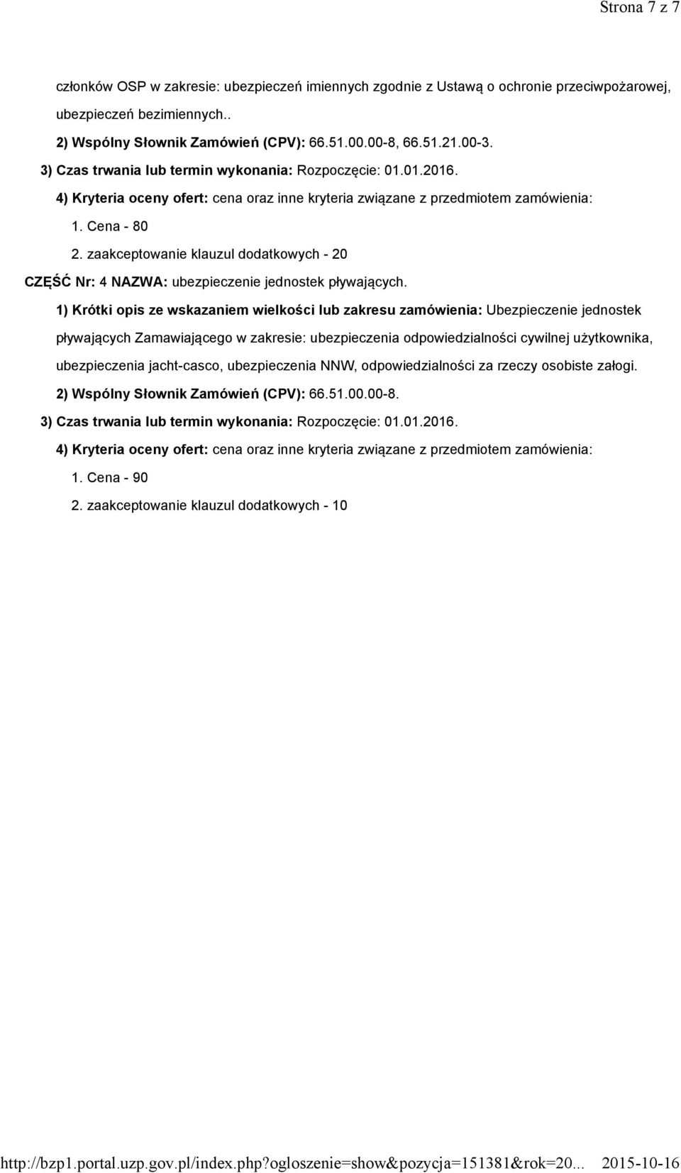 1) Krótki opis ze wskazaniem wielkości lub zakresu zamówienia: Ubezpieczenie jednostek pływających Zamawiającego w zakresie: ubezpieczenia odpowiedzialności cywilnej