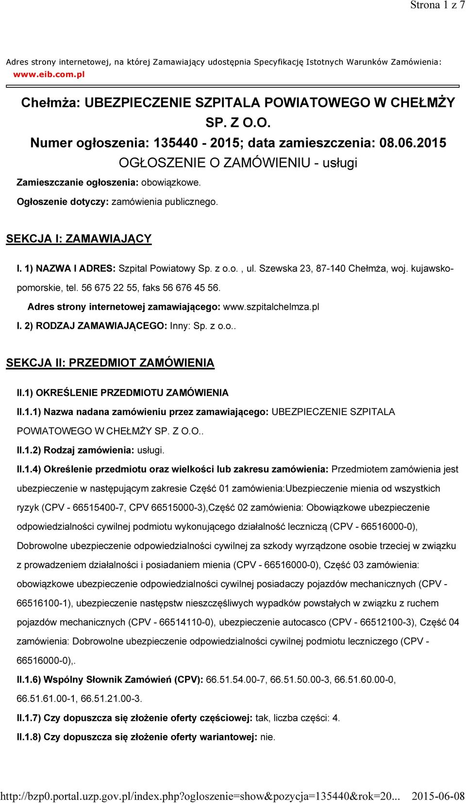 Ogłoszenie dotyczy: zamówienia publicznego. SEKCJA I: ZAMAWIAJĄCY I. 1) NAZWA I ADRES: Szpital Powiatowy Sp. z o.o., ul. Szewska 23, 87-140 Chełmża, woj. kujawskopomorskie, tel.