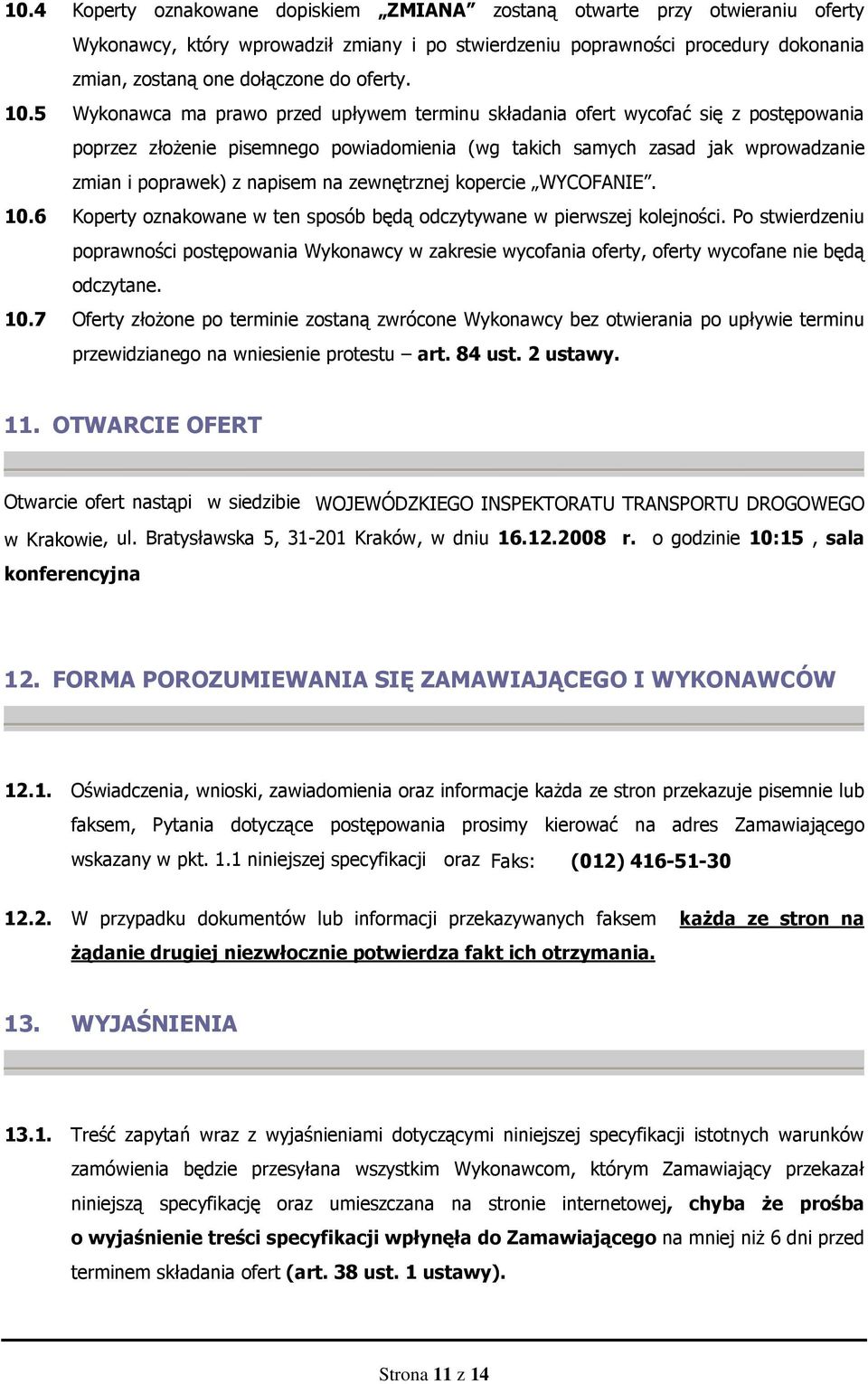 5 Wykonawca ma prawo przed upływem terminu składania ofert wycofać się z postępowania poprzez złoŝenie pisemnego powiadomienia (wg takich samych zasad jak wprowadzanie zmian i poprawek) z napisem na