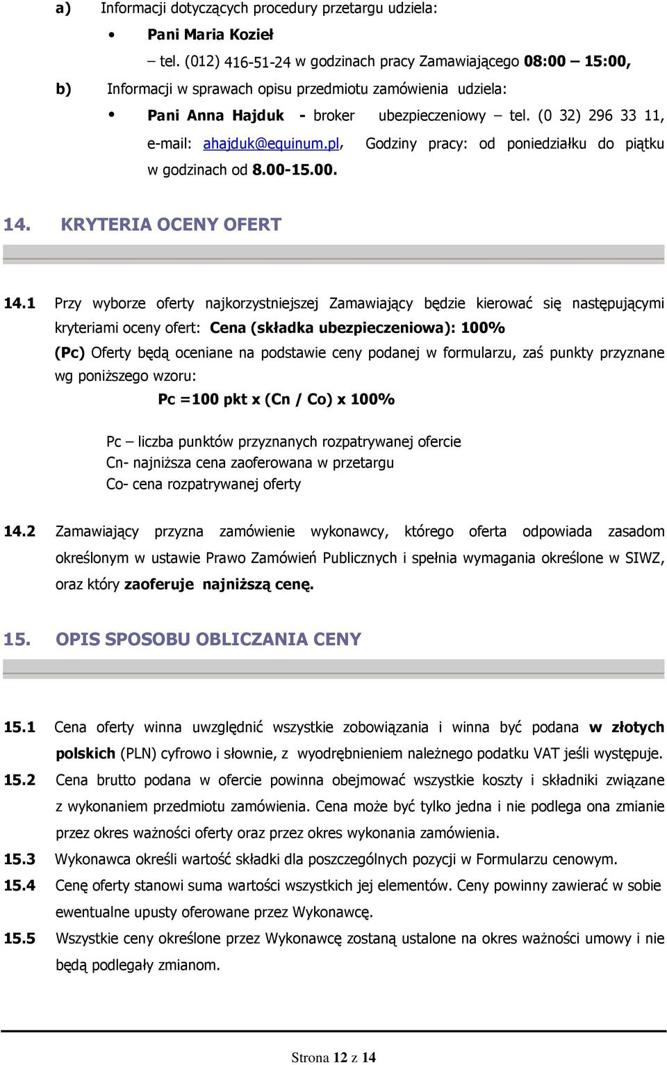 (0 32) 296 33 11, e-mail: ahajduk@equinum.pl, Godziny pracy: od poniedziałku do piątku w godzinach od 8.00-15.00. 14. KRYTERIA OCENY OFERT 14.
