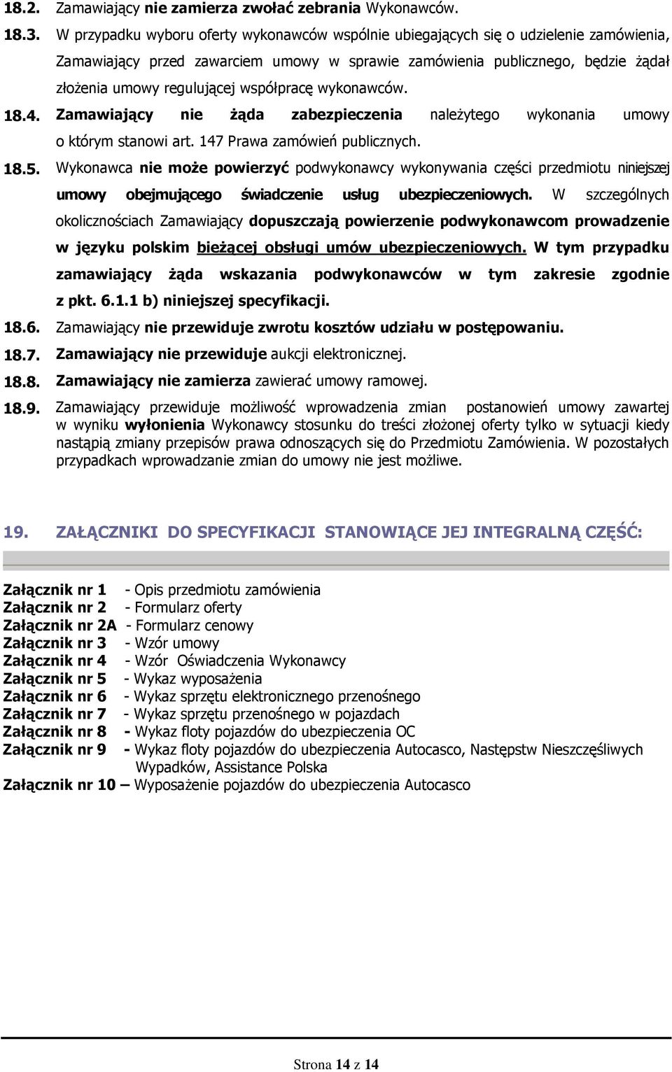 współpracę wykonawców. 18.4. Zamawiający nie Ŝąda zabezpieczenia naleŝytego wykonania umowy o którym stanowi art. 147 Prawa zamówień publicznych. 18.5.