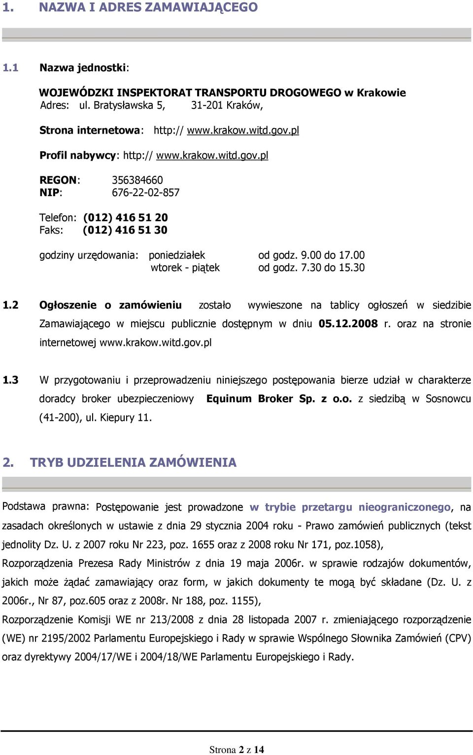 00 wtorek - piątek od godz. 7.30 do 15.30 1.2 Ogłoszenie o zamówieniu zostało wywieszone na tablicy ogłoszeń w siedzibie Zamawiającego w miejscu publicznie dostępnym w dniu 05.12.2008 r.