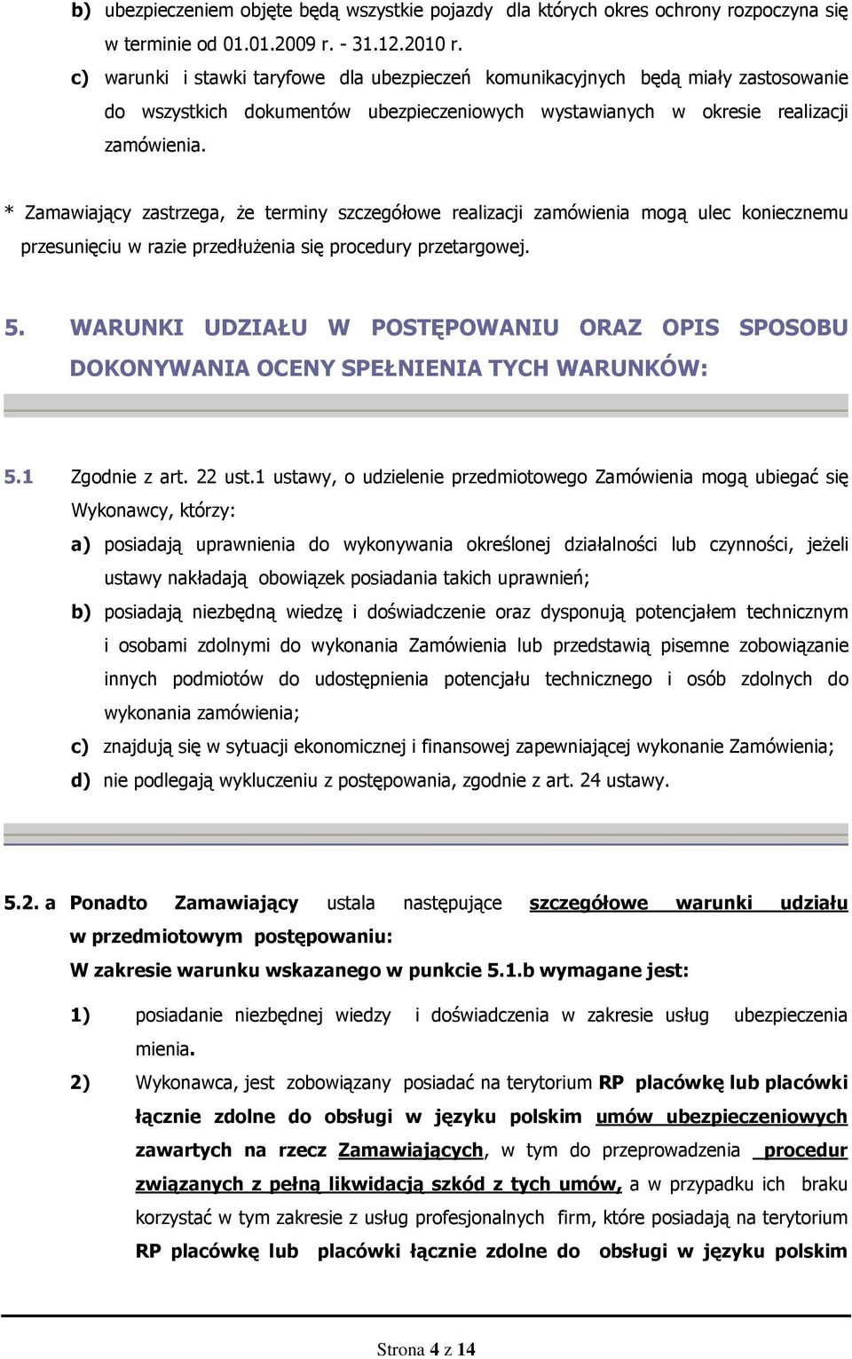 * Zamawiający zastrzega, Ŝe terminy szczegółowe realizacji zamówienia mogą ulec koniecznemu przesunięciu w razie przedłuŝenia się procedury przetargowej. 5.