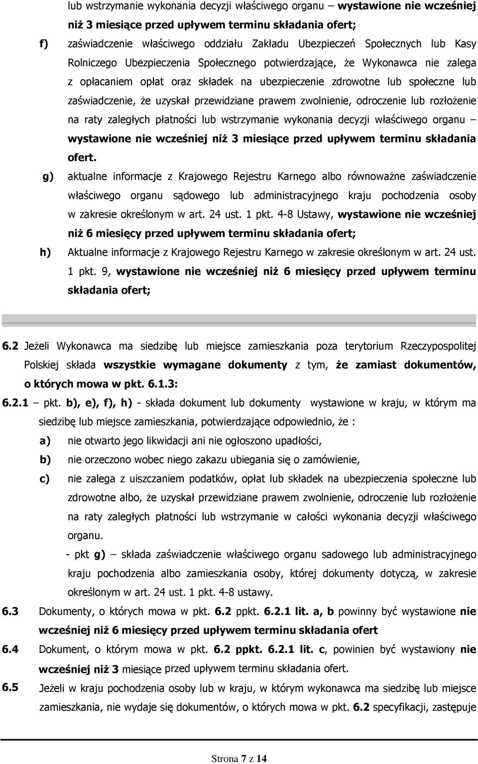 przewidziane prawem zwolnienie, odroczenie lub rozłoŝenie na raty zaległych płatności lub wstrzymanie wykonania decyzji właściwego organu wystawione nie wcześniej niŝ 3 miesiące przed upływem terminu