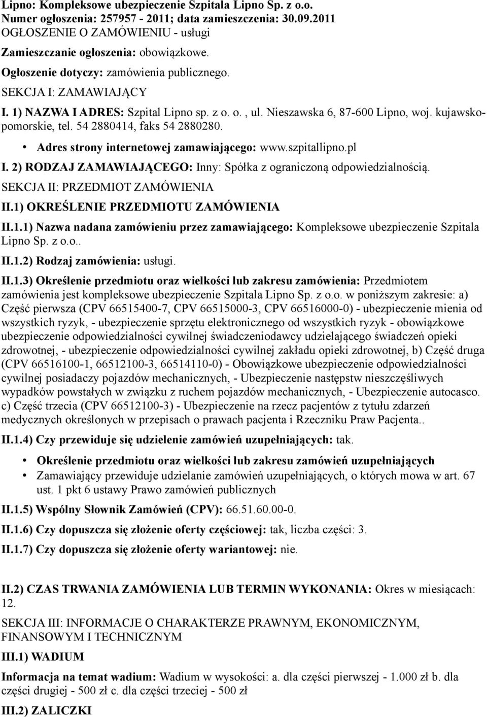 54 2880414, faks 54 2880280. Adres strony internetowej zamawiającego: www.szpitallipno.pl I. 2) RODZAJ ZAMAWIAJĄCEGO: Inny: Spółka z ograniczoną odpowiedzialnością. SEKCJA II: PRZEDMIOT ZAMÓWIENIA II.