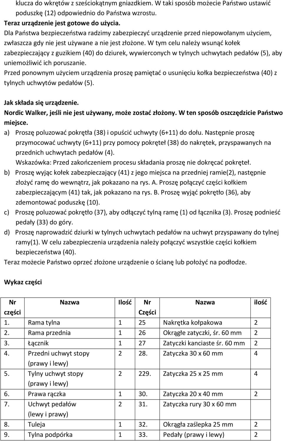 W tym celu należy wsunąć kołek zabezpieczający z guzikiem (40) do dziurek, wywierconych w tylnych uchwytach pedałów (5), aby uniemożliwić ich poruszanie.