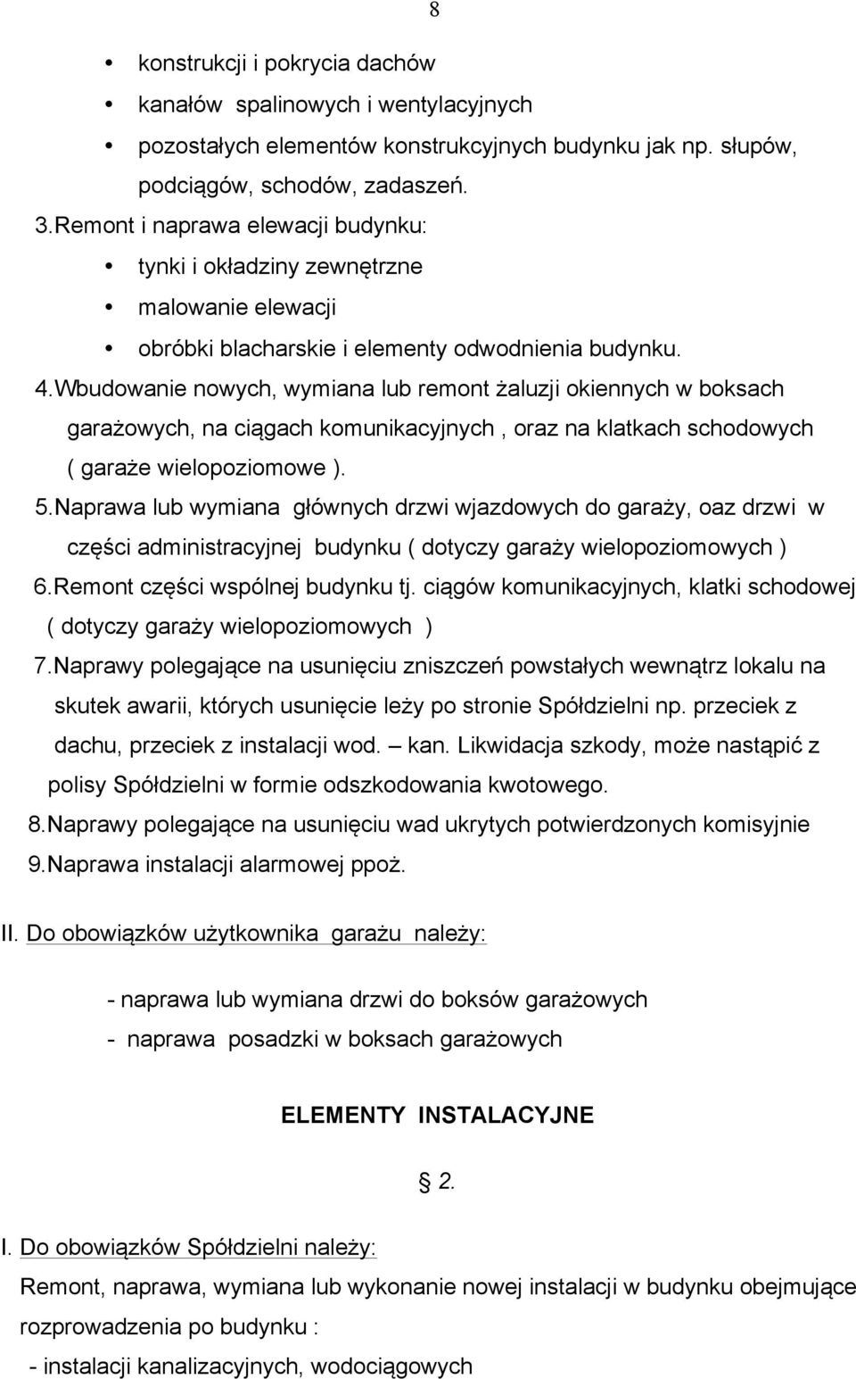 Wbudowanie nowych, wymiana lub remont żaluzji okiennych w boksach garażowych, na ciągach komunikacyjnych, oraz na klatkach schodowych ( garaże wielopoziomowe ). 5.