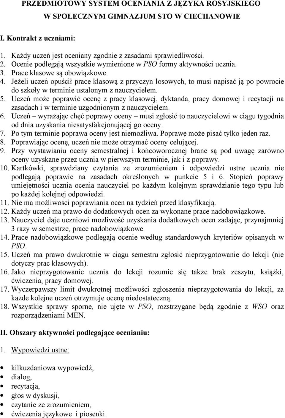 Jeżeli uczeń opuścił pracę klasową z przyczyn losowych, to musi napisać ją po powrocie do szkoły w terminie ustalonym z nauczycielem. 5.