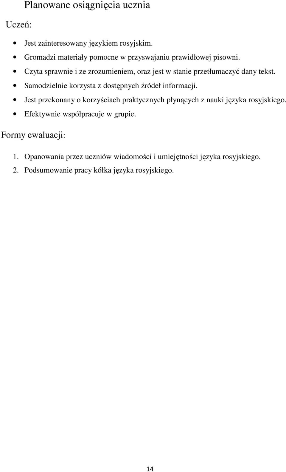 Czyta sprawnie i ze zrozumieniem, oraz jest w stanie przetłumaczyć dany tekst. Samodzielnie korzysta z dostępnych źródeł informacji.