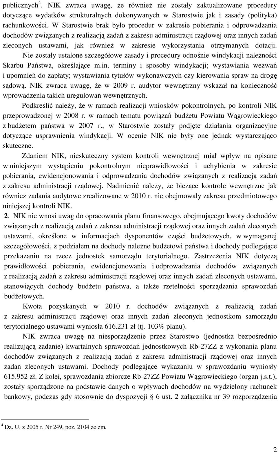 zakresie wykorzystania otrzymanych dotacji. Nie zostały ustalone szczegółowe zasady i procedury odnośnie wind