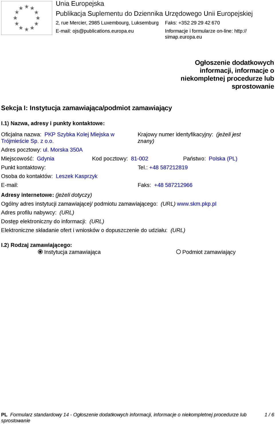 1) Nazwa, adresy i punkty kontaktowe: Oficjalna nazwa: PKP Szybka Kolej Miejska w Trójmieście Sp. z o.o. Adres pocztowy: ul.
