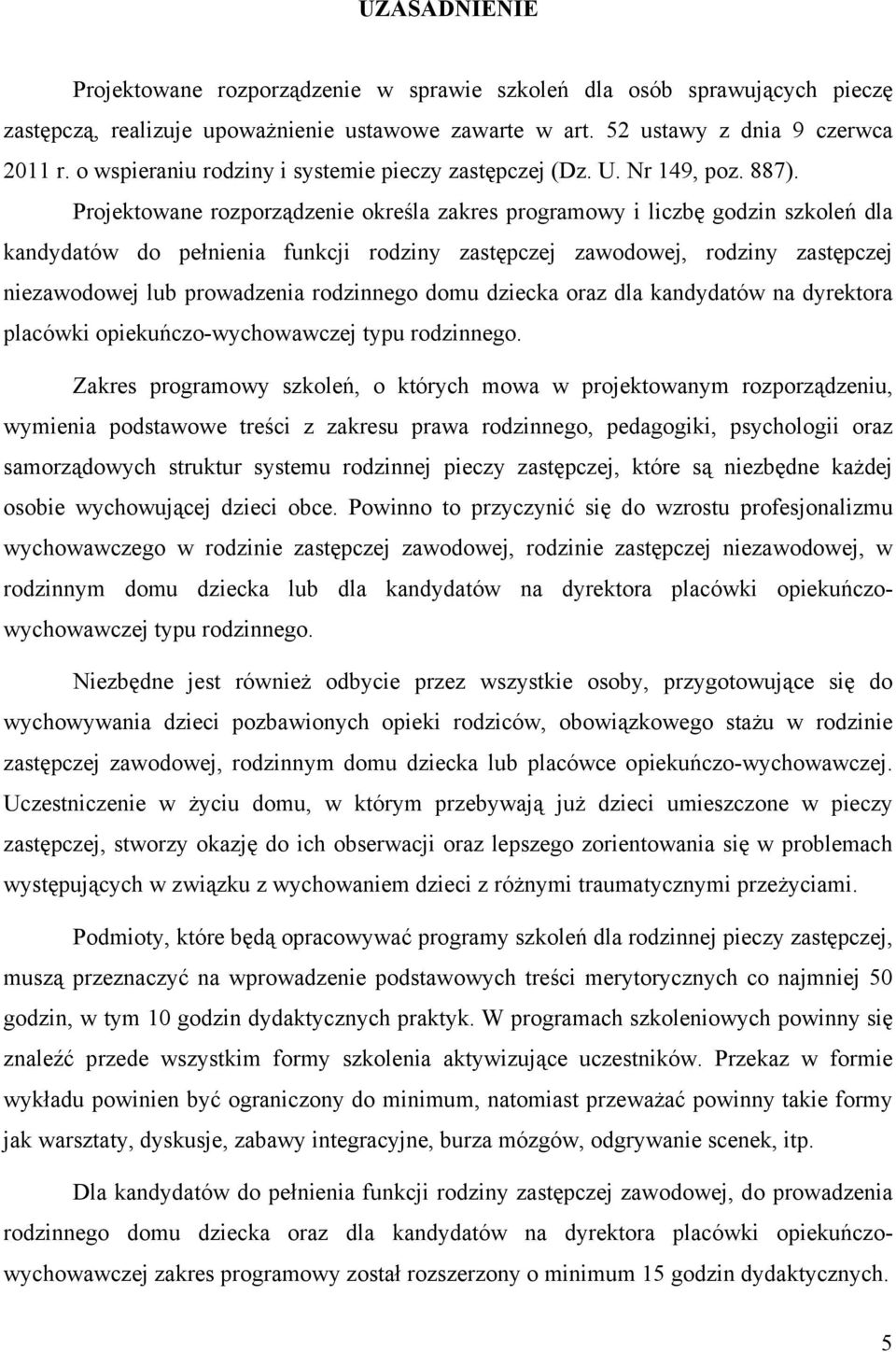 Projektowane rozporządzenie określa zakres programowy i liczbę godzin szkoleń dla kandydatów do pełnienia funkcji rodziny zastępczej zawodowej, rodziny zastępczej niezawodowej lub prowadzenia