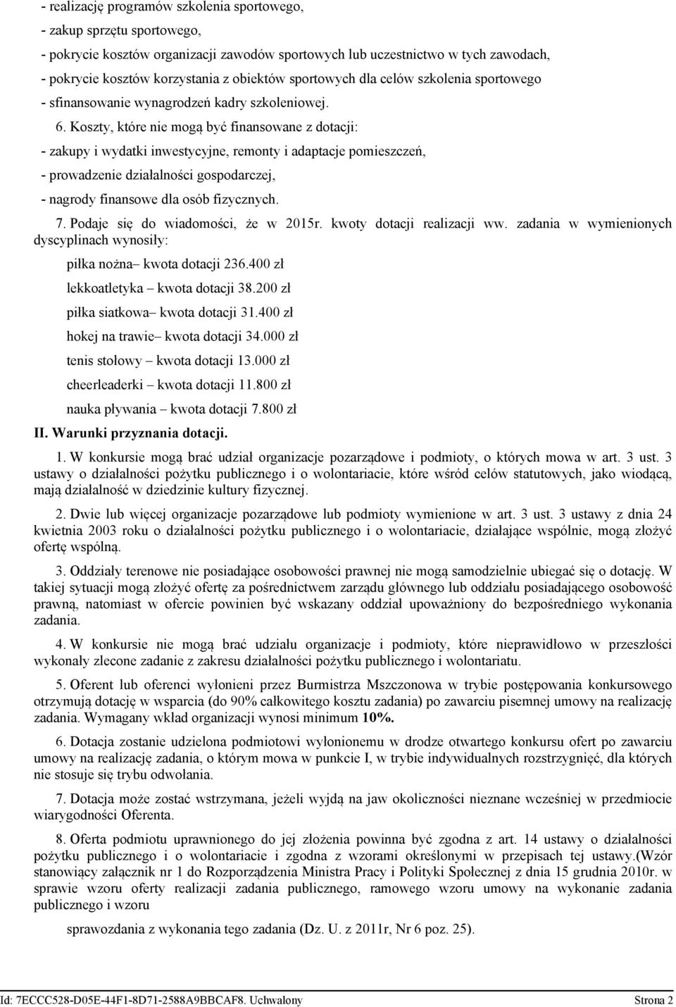 Koszty, które nie mogą być finansowane z dotacji: - zakupy i wydatki inwestycyjne, remonty i adaptacje pomieszczeń, - prowadzenie działalności gospodarczej, - nagrody finansowe dla osób fizycznych. 7.