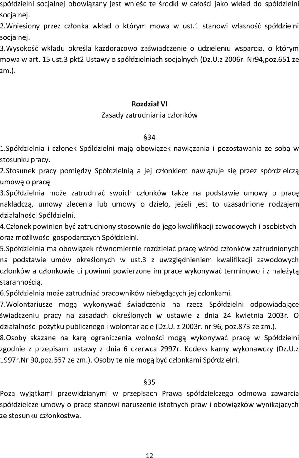 Rozdział VI Zasady zatrudniania członków 34 1.Spółdzielnia i członek Spółdzielni mają obowiązek nawiązania i pozostawania ze sobą w stosunku pracy. 2.