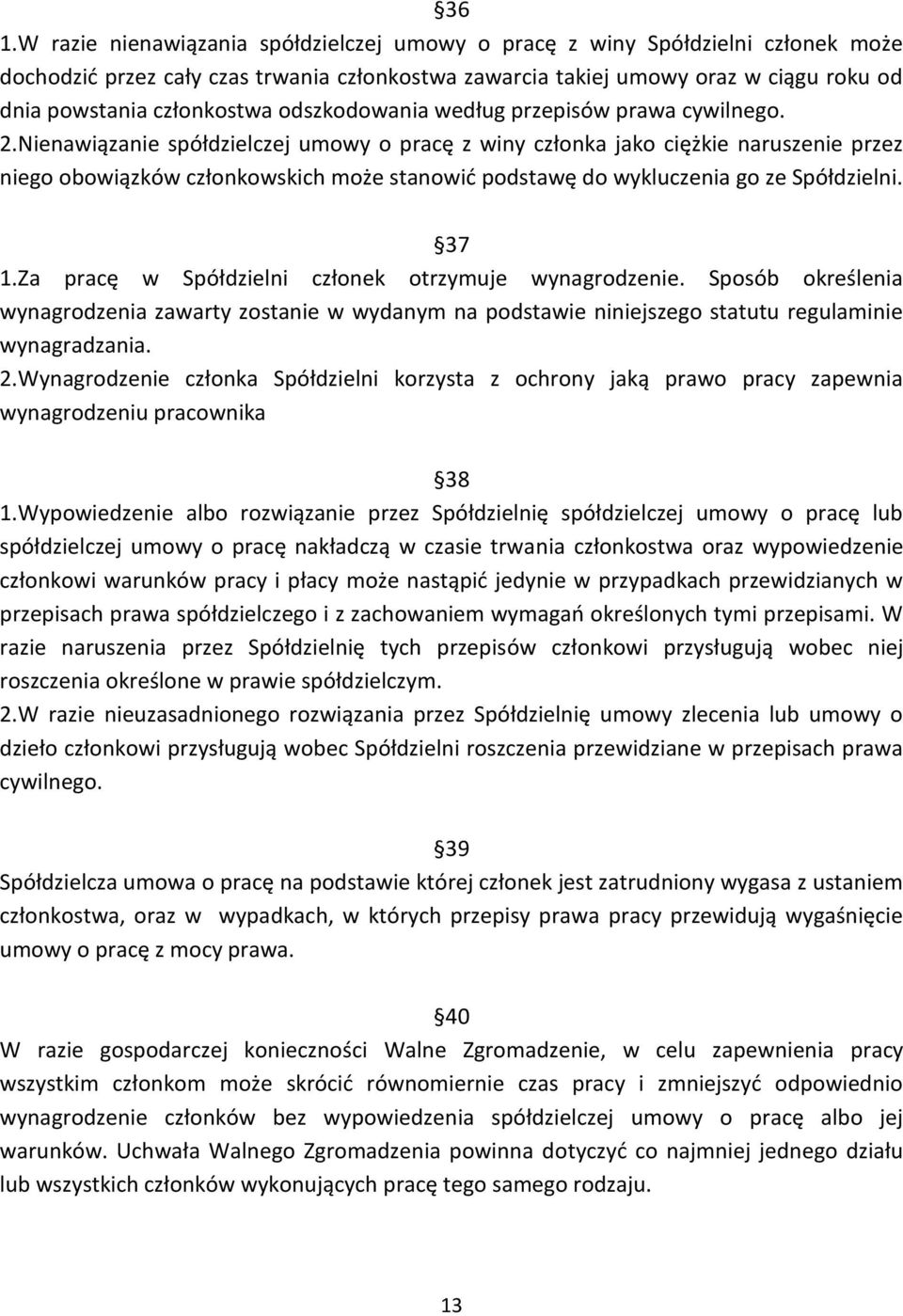 Nienawiązanie spółdzielczej umowy o pracę z winy członka jako ciężkie naruszenie przez niego obowiązków członkowskich może stanowić podstawę do wykluczenia go ze Spółdzielni. 37 1.
