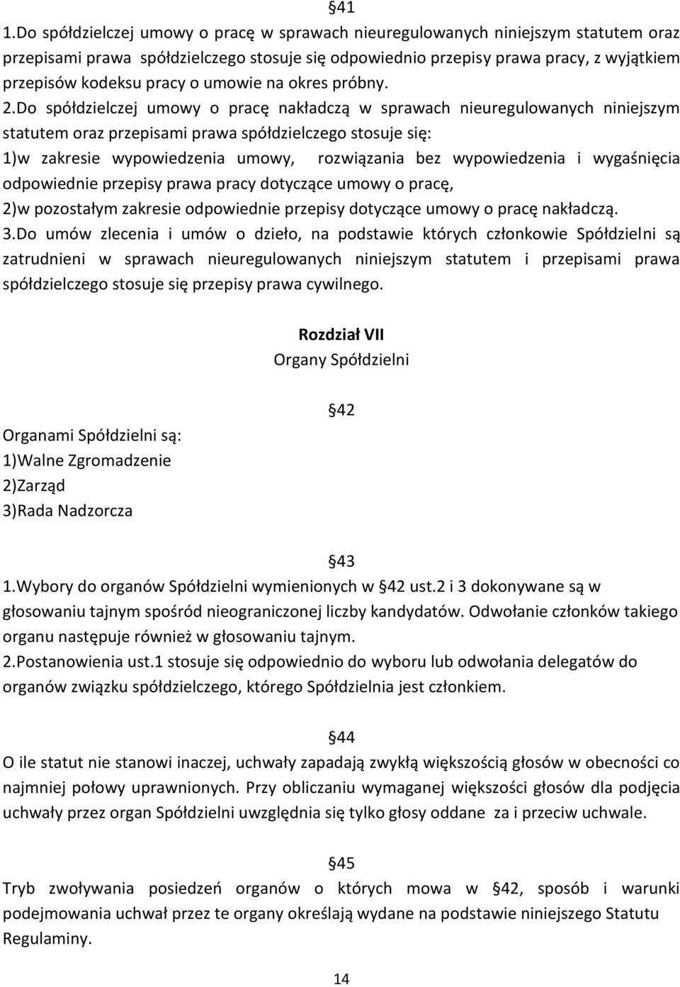 Do spółdzielczej umowy o pracę nakładczą w sprawach nieuregulowanych niniejszym statutem oraz przepisami prawa spółdzielczego stosuje się: 1)w zakresie wypowiedzenia umowy, rozwiązania bez