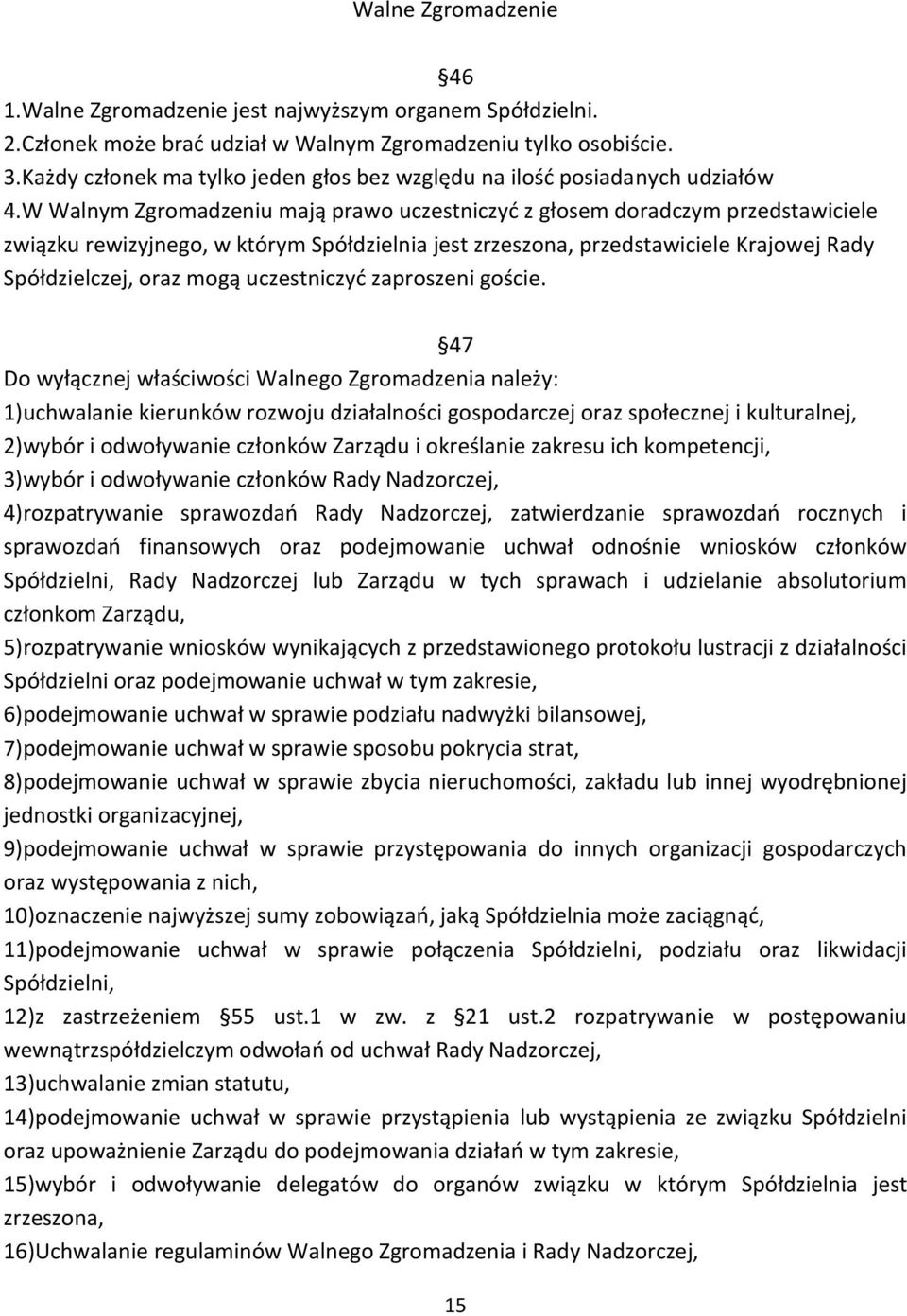 W Walnym Zgromadzeniu mają prawo uczestniczyć z głosem doradczym przedstawiciele związku rewizyjnego, w którym Spółdzielnia jest zrzeszona, przedstawiciele Krajowej Rady Spółdzielczej, oraz mogą