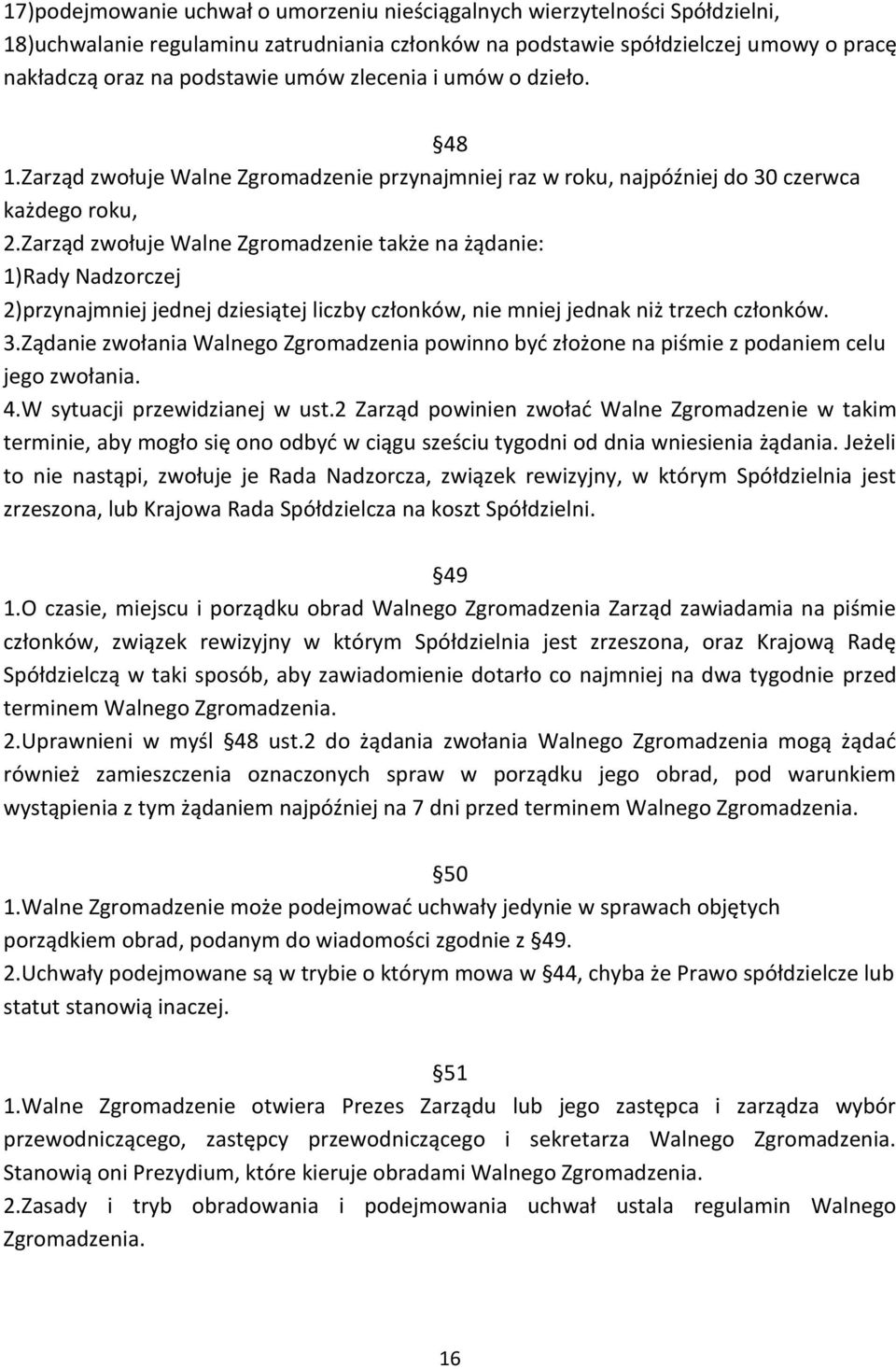 Zarząd zwołuje Walne Zgromadzenie także na żądanie: 1)Rady Nadzorczej 2)przynajmniej jednej dziesiątej liczby członków, nie mniej jednak niż trzech członków. 3.