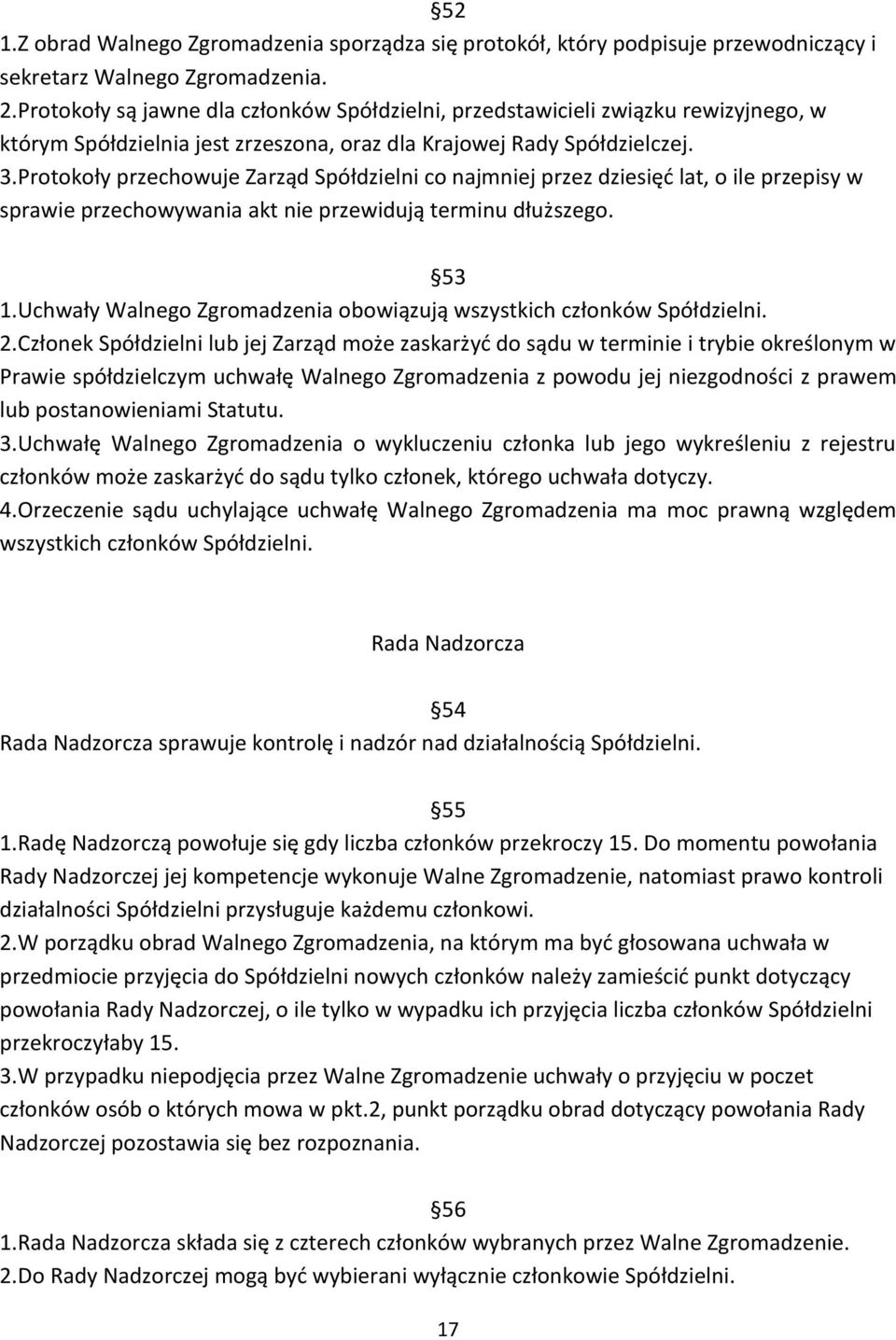 Protokoły przechowuje Zarząd Spółdzielni co najmniej przez dziesięć lat, o ile przepisy w sprawie przechowywania akt nie przewidują terminu dłuższego. 53 1.