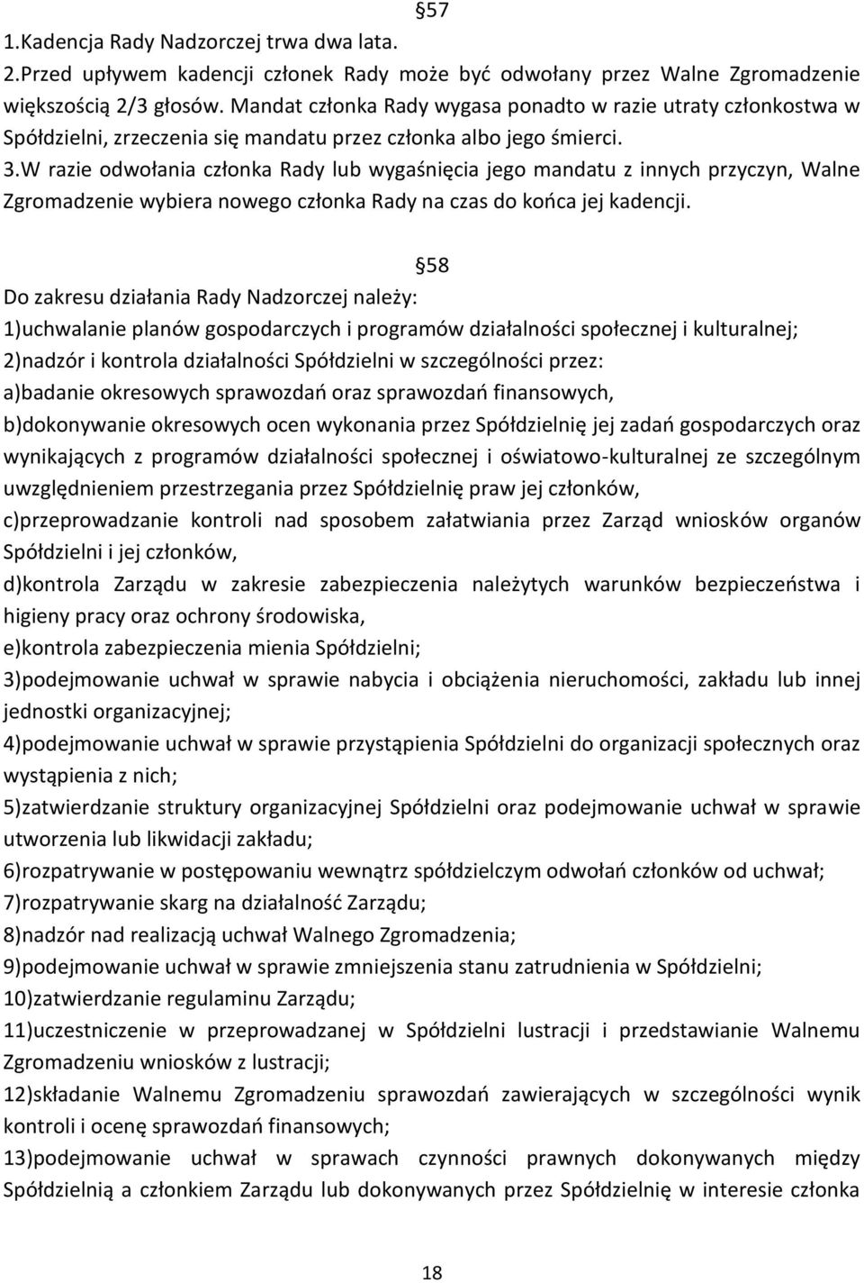 W razie odwołania członka Rady lub wygaśnięcia jego mandatu z innych przyczyn, Walne Zgromadzenie wybiera nowego członka Rady na czas do końca jej kadencji.