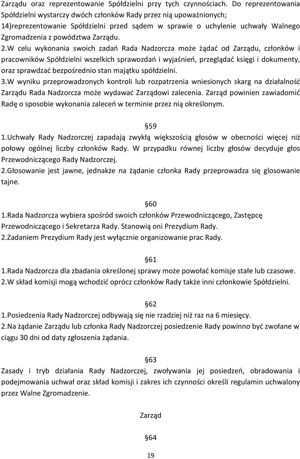 2.W celu wykonania swoich zadań Rada Nadzorcza może żądać od Zarządu, członków i pracowników Spółdzielni wszelkich sprawozdań i wyjaśnień, przeglądać księgi i dokumenty, oraz sprawdzać bezpośrednio