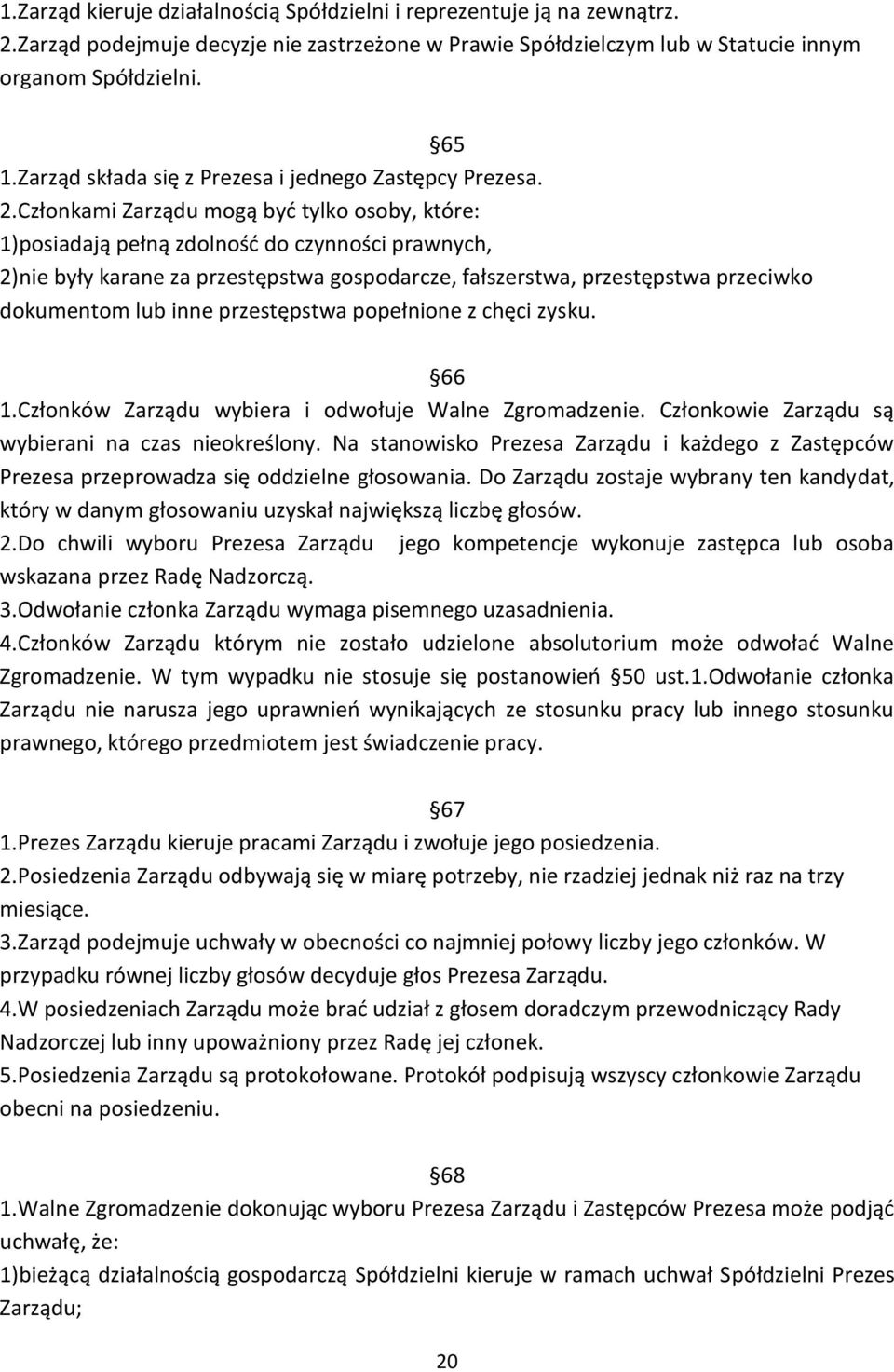 Członkami Zarządu mogą być tylko osoby, które: 1)posiadają pełną zdolność do czynności prawnych, 2)nie były karane za przestępstwa gospodarcze, fałszerstwa, przestępstwa przeciwko dokumentom lub inne