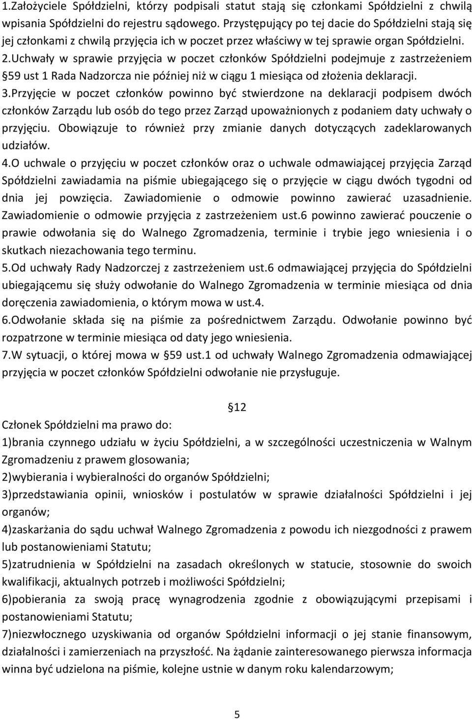 Uchwały w sprawie przyjęcia w poczet członków Spółdzielni podejmuje z zastrzeżeniem 59 ust 1 Rada Nadzorcza nie później niż w ciągu 1 miesiąca od złożenia deklaracji. 3.