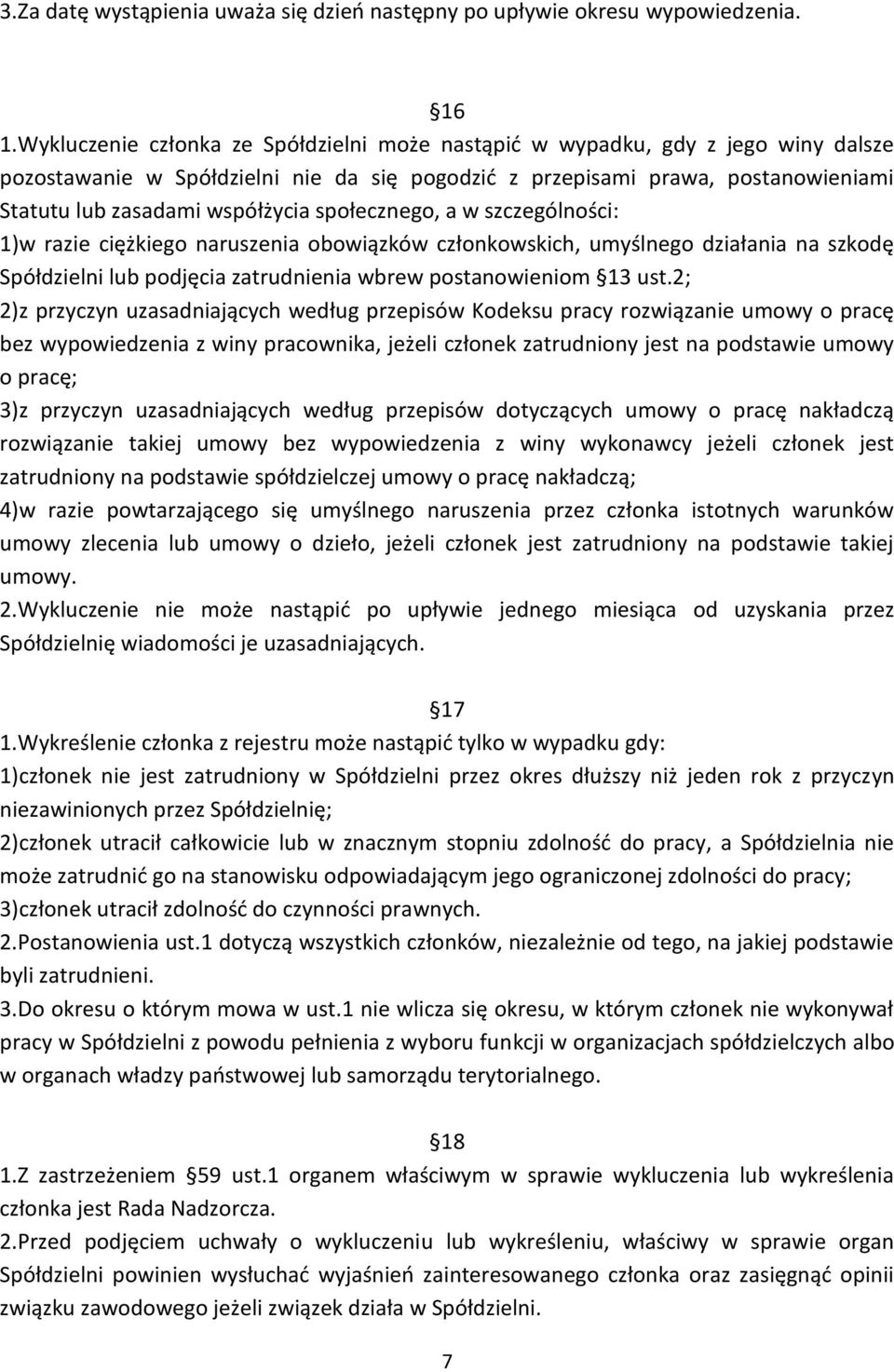 społecznego, a w szczególności: 1)w razie ciężkiego naruszenia obowiązków członkowskich, umyślnego działania na szkodę Spółdzielni lub podjęcia zatrudnienia wbrew postanowieniom 13 ust.