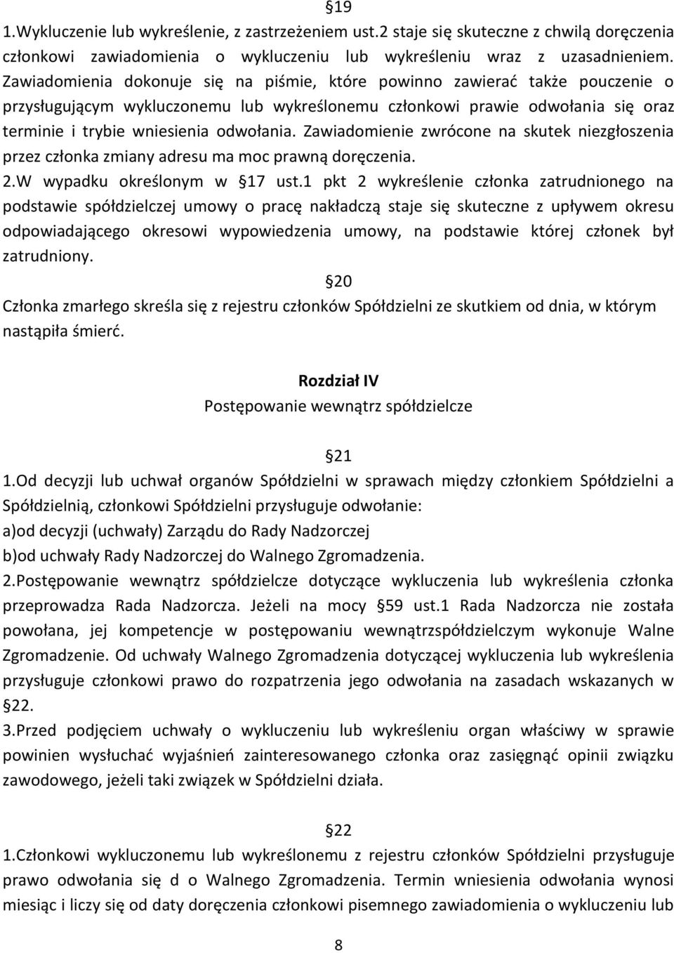 Zawiadomienie zwrócone na skutek niezgłoszenia przez członka zmiany adresu ma moc prawną doręczenia. 2.W wypadku określonym w 17 ust.