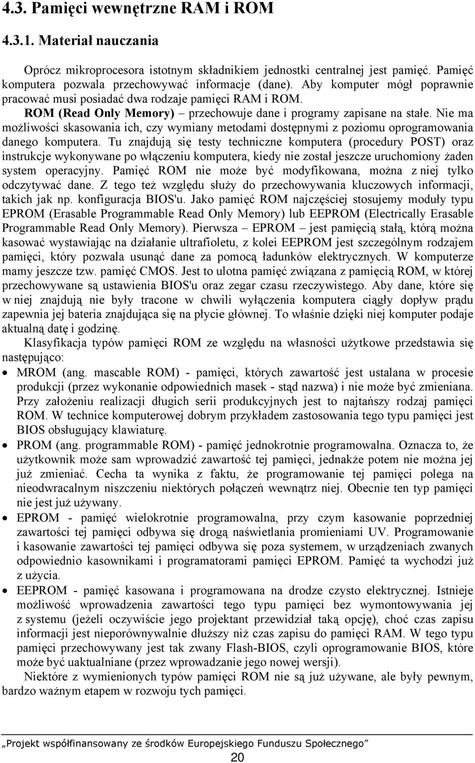 Nie ma możliwości skasowania ich, czy wymiany metodami dostępnymi z poziomu oprogramowania danego komputera.