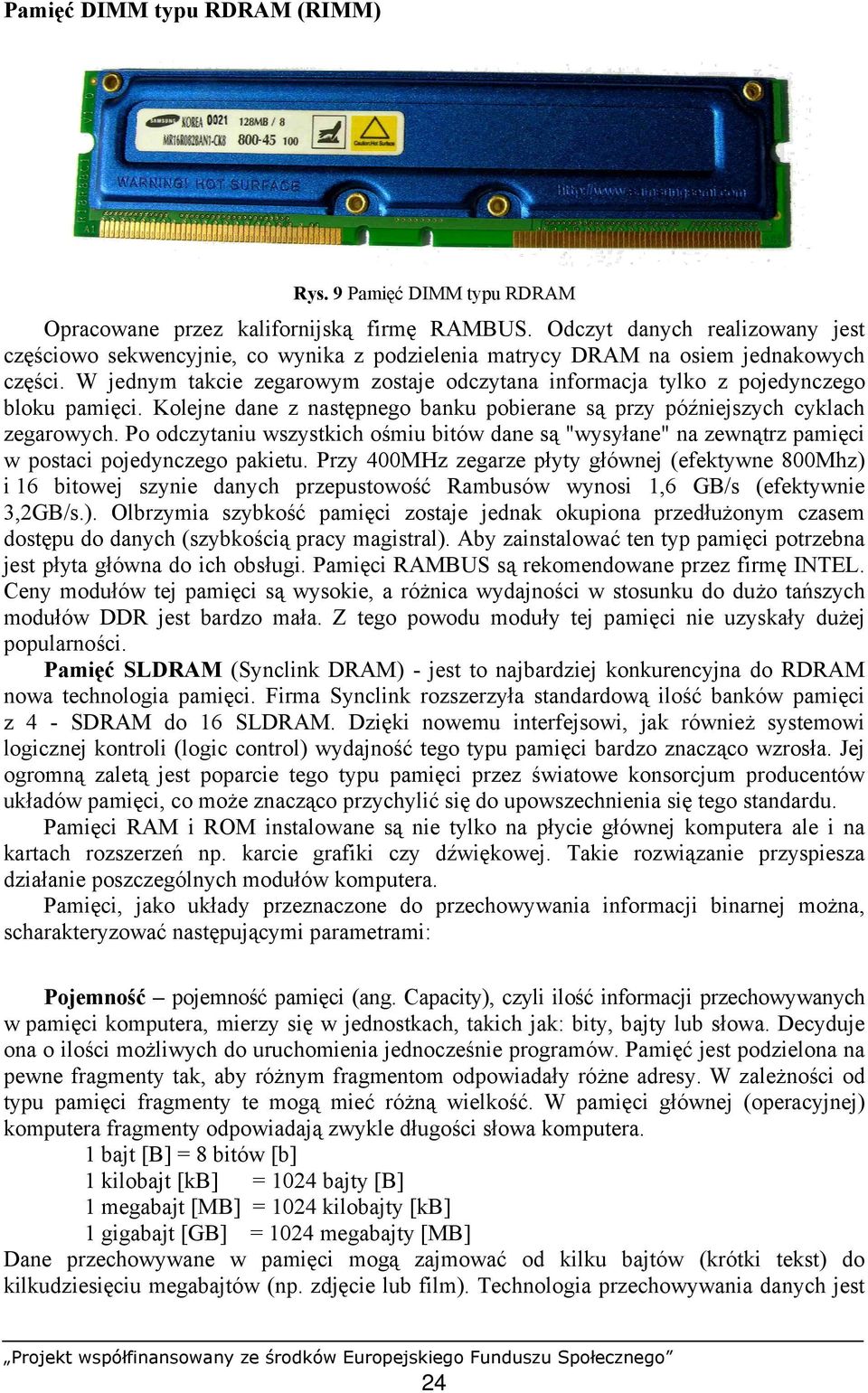 W jednym takcie zegarowym zostaje odczytana informacja tylko z pojedynczego bloku pamięci. Kolejne dane z następnego banku pobierane są przy późniejszych cyklach zegarowych.