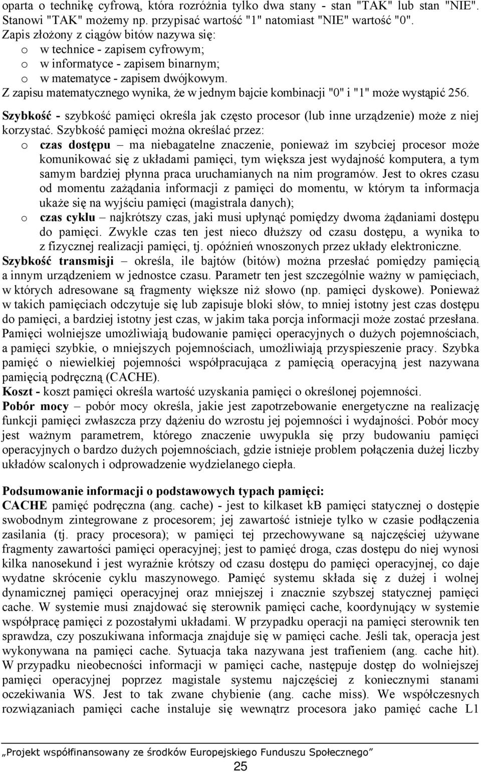 Z zapisu matematycznego wynika, że w jednym bajcie kombinacji "0" i "1" może wystąpić 256. Szybkość - szybkość pamięci określa jak często procesor (lub inne urządzenie) może z niej korzystać.