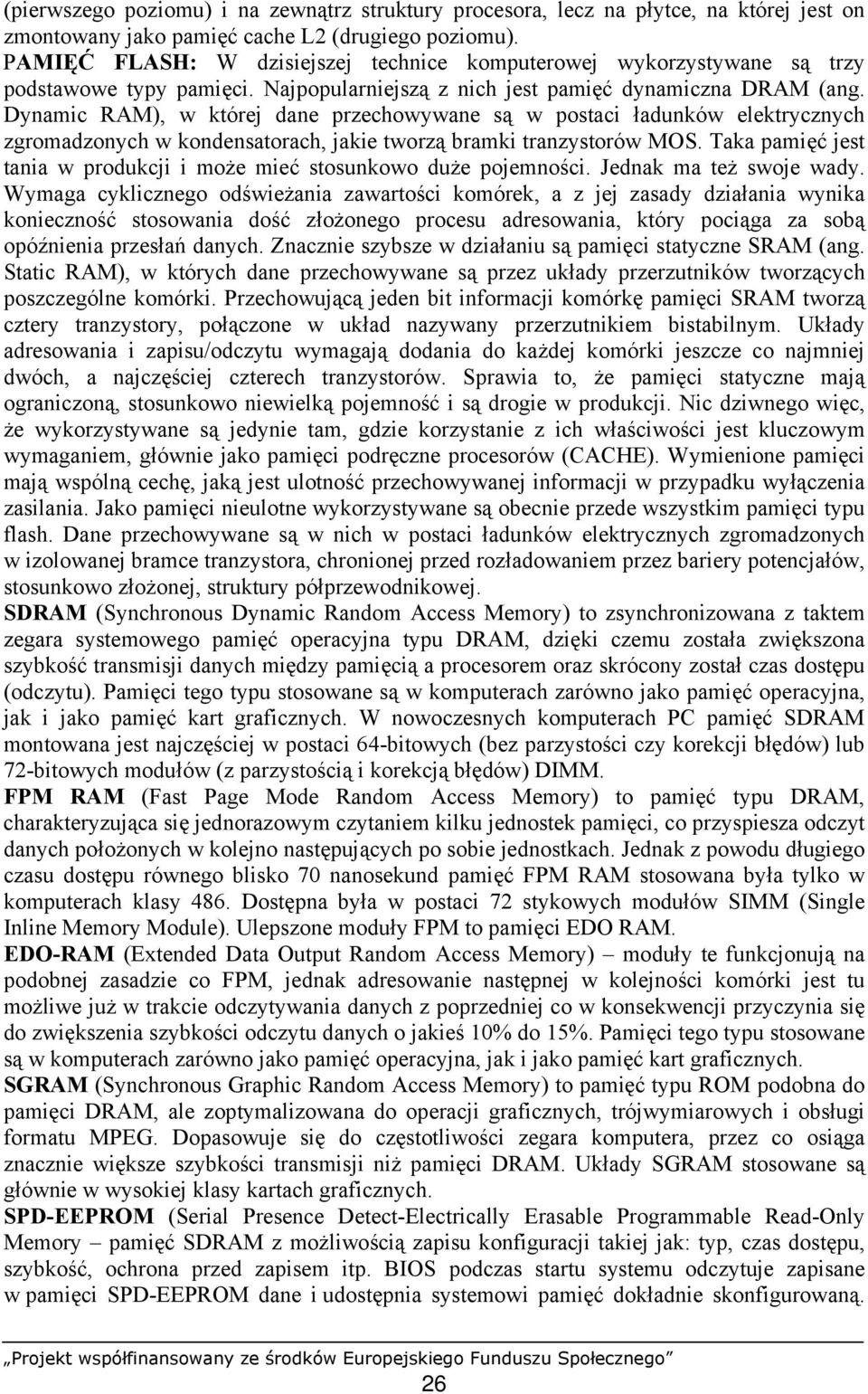 Dynamic RAM), w której dane przechowywane są w postaci ładunków elektrycznych zgromadzonych w kondensatorach, jakie tworzą bramki tranzystorów MOS.