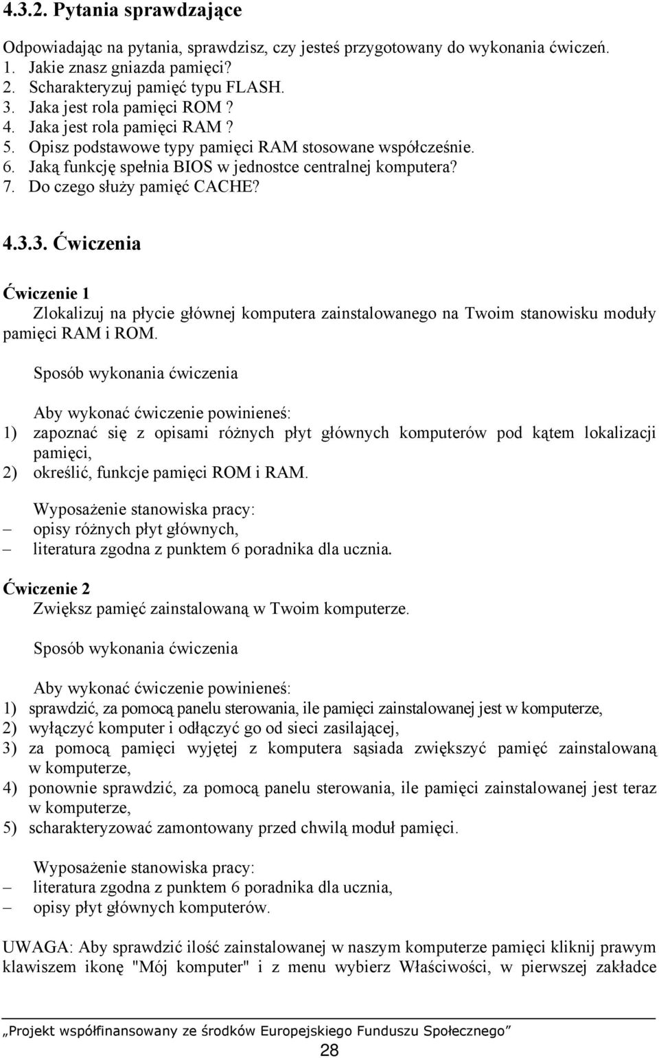 Do czego służy pamięć CACHE? 4.3.3. Ćwiczenia Ćwiczenie 1 Zlokalizuj na płycie głównej komputera zainstalowanego na Twoim stanowisku moduły pamięci RAM i ROM.