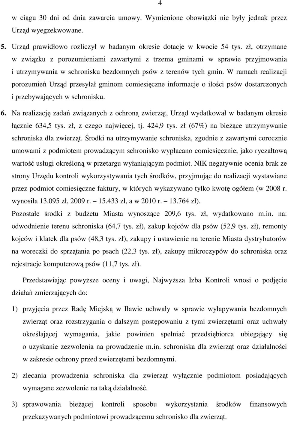 W ramach realizacji porozumień Urząd przesyłał gminom comiesięczne informacje o ilości psów dostarczonych i przebywających w schronisku. 6.