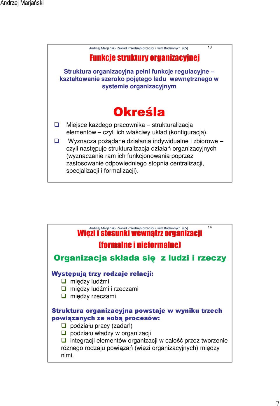 Wyznacza pożądane działania indywidualne i zbiorowe czyli następuje strukturalizacja działań organizacyjnych (wyznaczanie ram ich funkcjonowania poprzez zastosowanie odpowiedniego stopnia