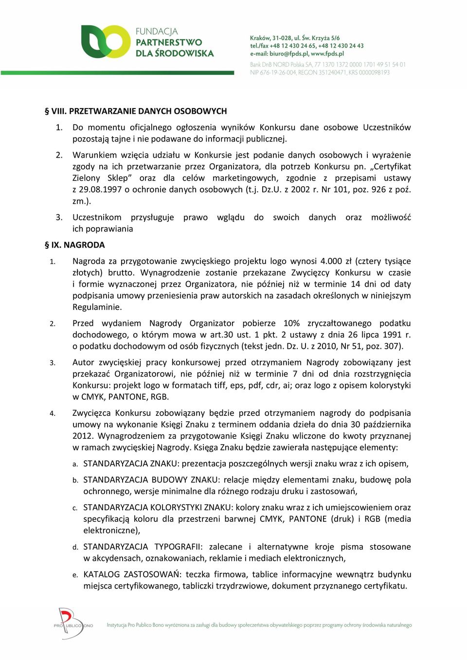 Certyfikat Zielony Sklep oraz dla celów marketingowych, zgodnie z przepisami ustawy z 29.08.1997 o ochronie danych osobowych (t.j. Dz.U. z 2002 r. Nr 101, poz. 926 z poź. zm.). 3.