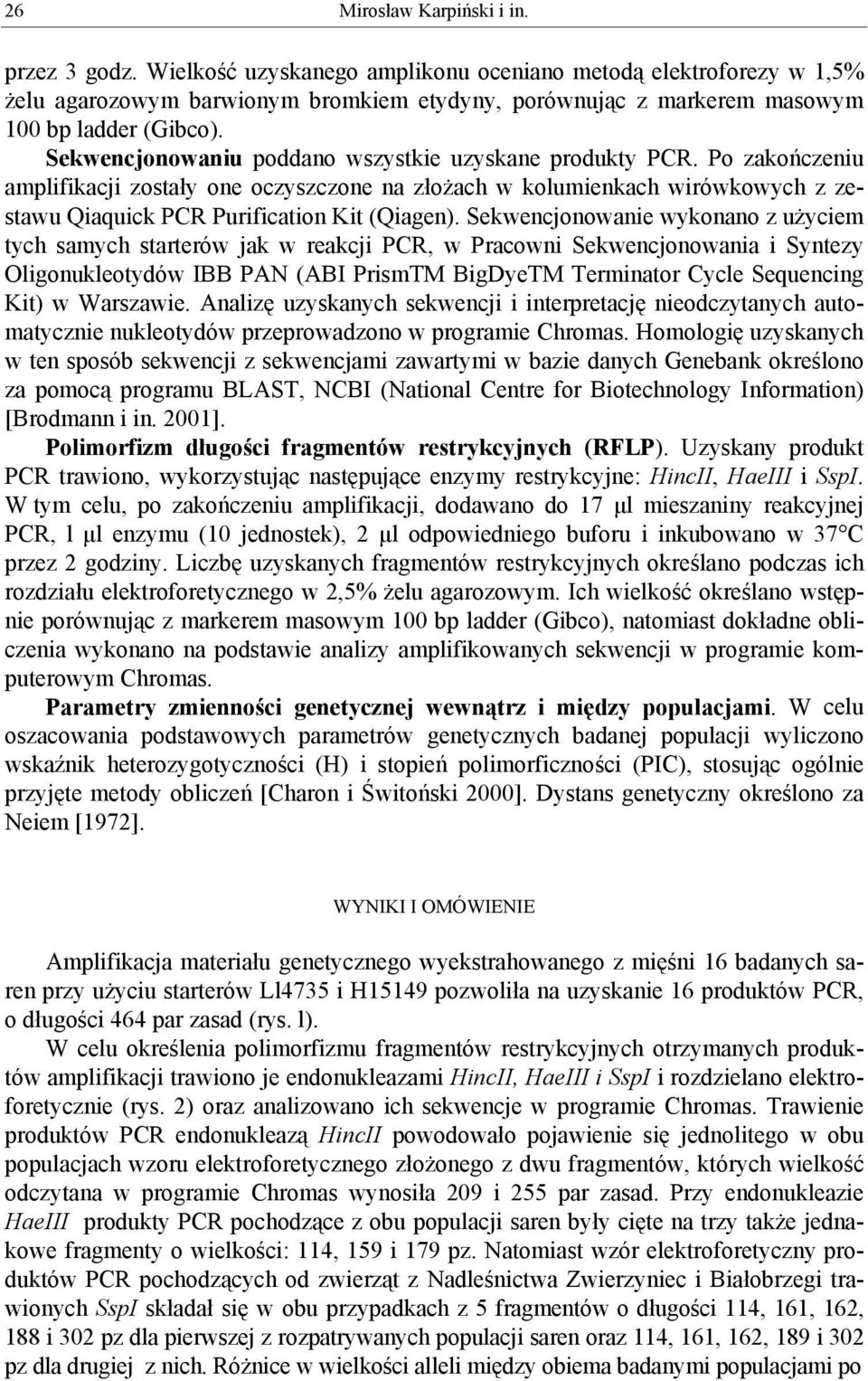 Sekwencjonowaniu poddano wszystkie uzyskane produkty PCR. Po zakończeniu amplifikacji zostały one oczyszczone na złożach w kolumienkach wirówkowych z zestawu Qiaquick PCR Purification Kit (Qiagen).