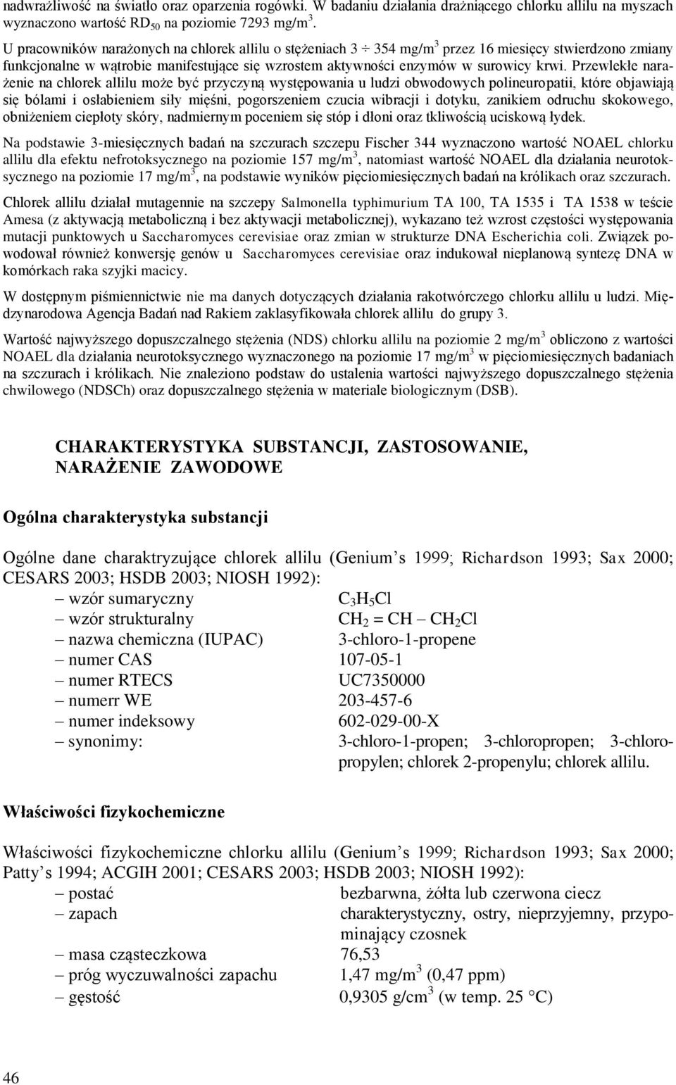 Przewlekłe narażenie na chlorek allilu może być przyczyną występowania u ludzi obwodowych polineuropatii, które objawiają się bólami i osłabieniem siły mięśni, pogorszeniem czucia wibracji i dotyku,