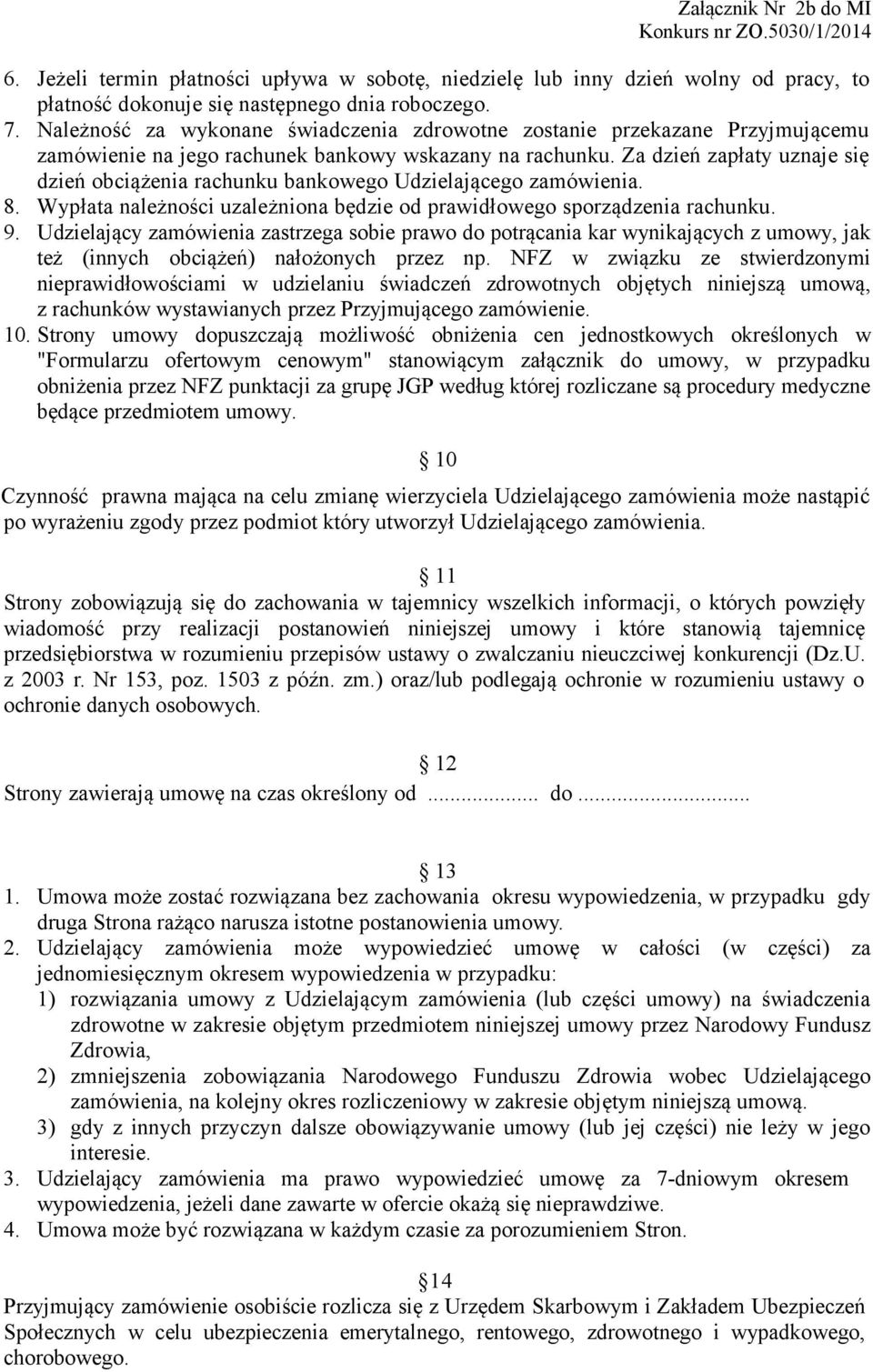 Za dzień zapłaty uznaje się dzień obciążenia rachunku bankowego Udzielającego zamówienia. 8. Wypłata należności uzależniona będzie od prawidłowego sporządzenia rachunku. 9.