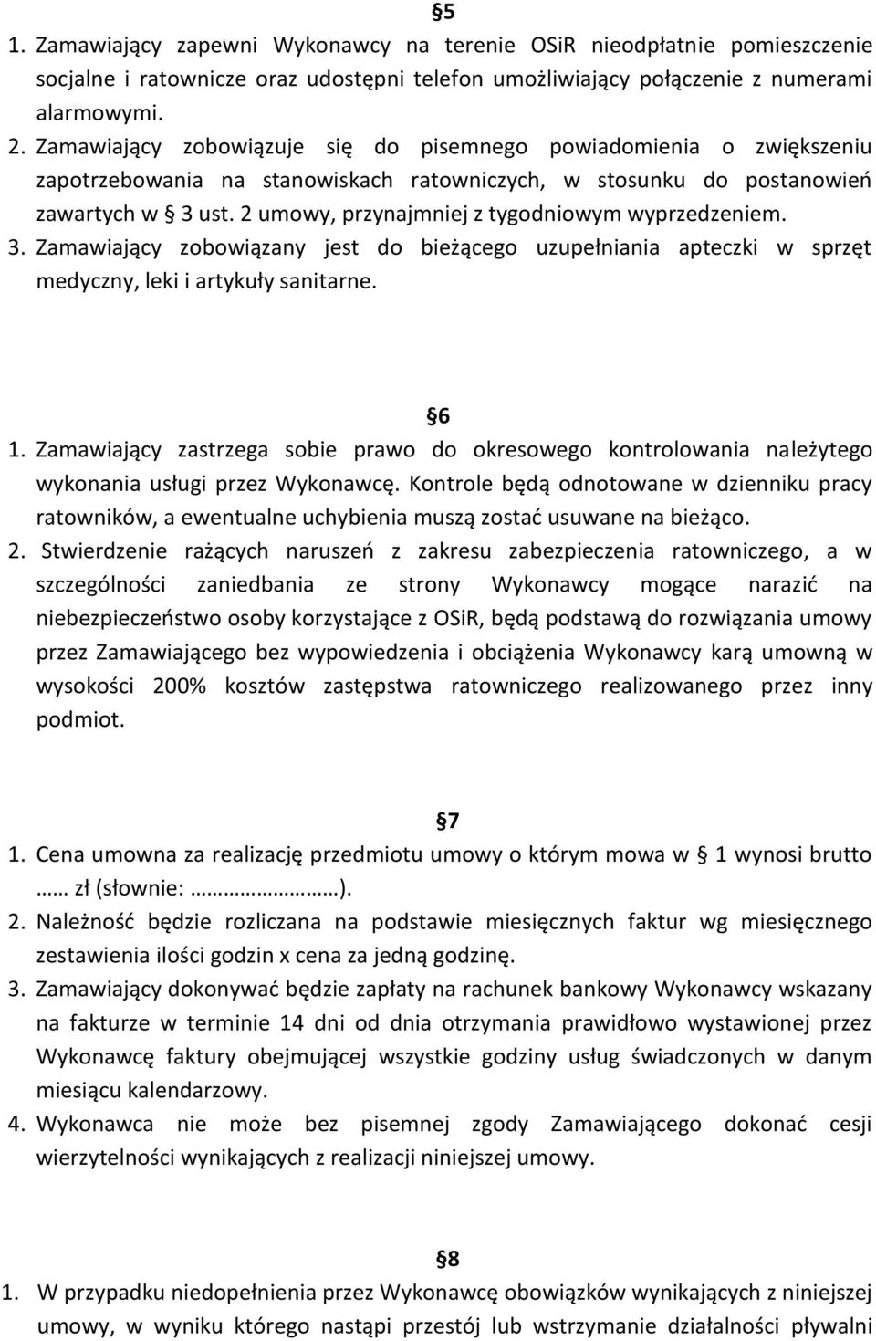 2 umowy, przynajmniej z tygodniowym wyprzedzeniem. 3. Zamawiający zobowiązany jest do bieżącego uzupełniania apteczki w sprzęt medyczny, leki i artykuły sanitarne. 6 1.