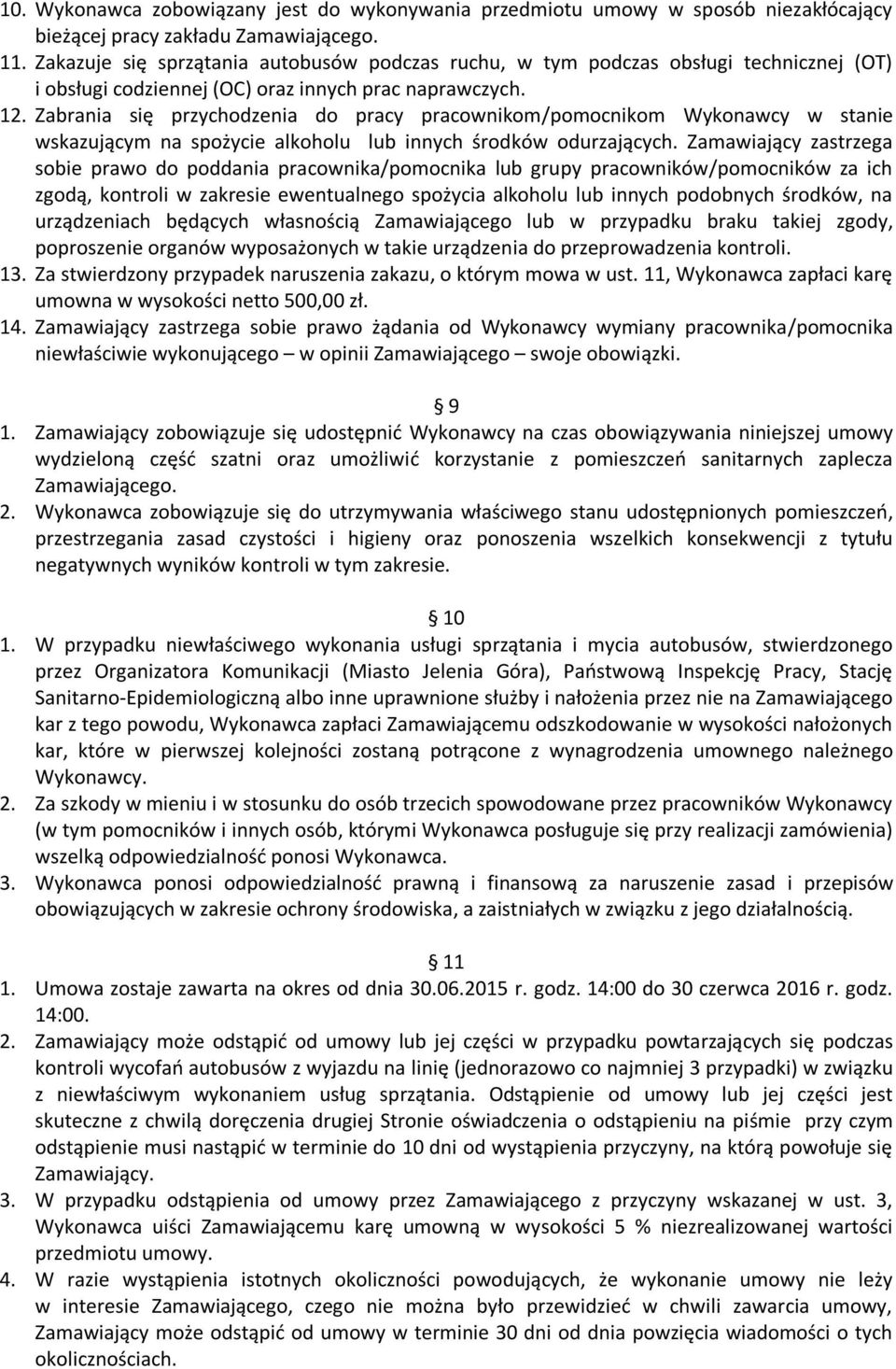 Zabrania się przychodzenia do pracy pracownikom/pomocnikom Wykonawcy w stanie wskazującym na spożycie alkoholu lub innych środków odurzających.