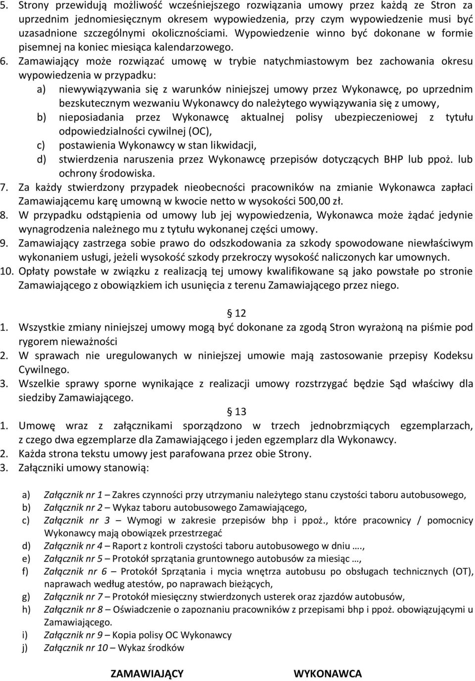 Zamawiający może rozwiązać umowę w trybie natychmiastowym bez zachowania okresu wypowiedzenia w przypadku: a) niewywiązywania się z warunków niniejszej umowy przez Wykonawcę, po uprzednim