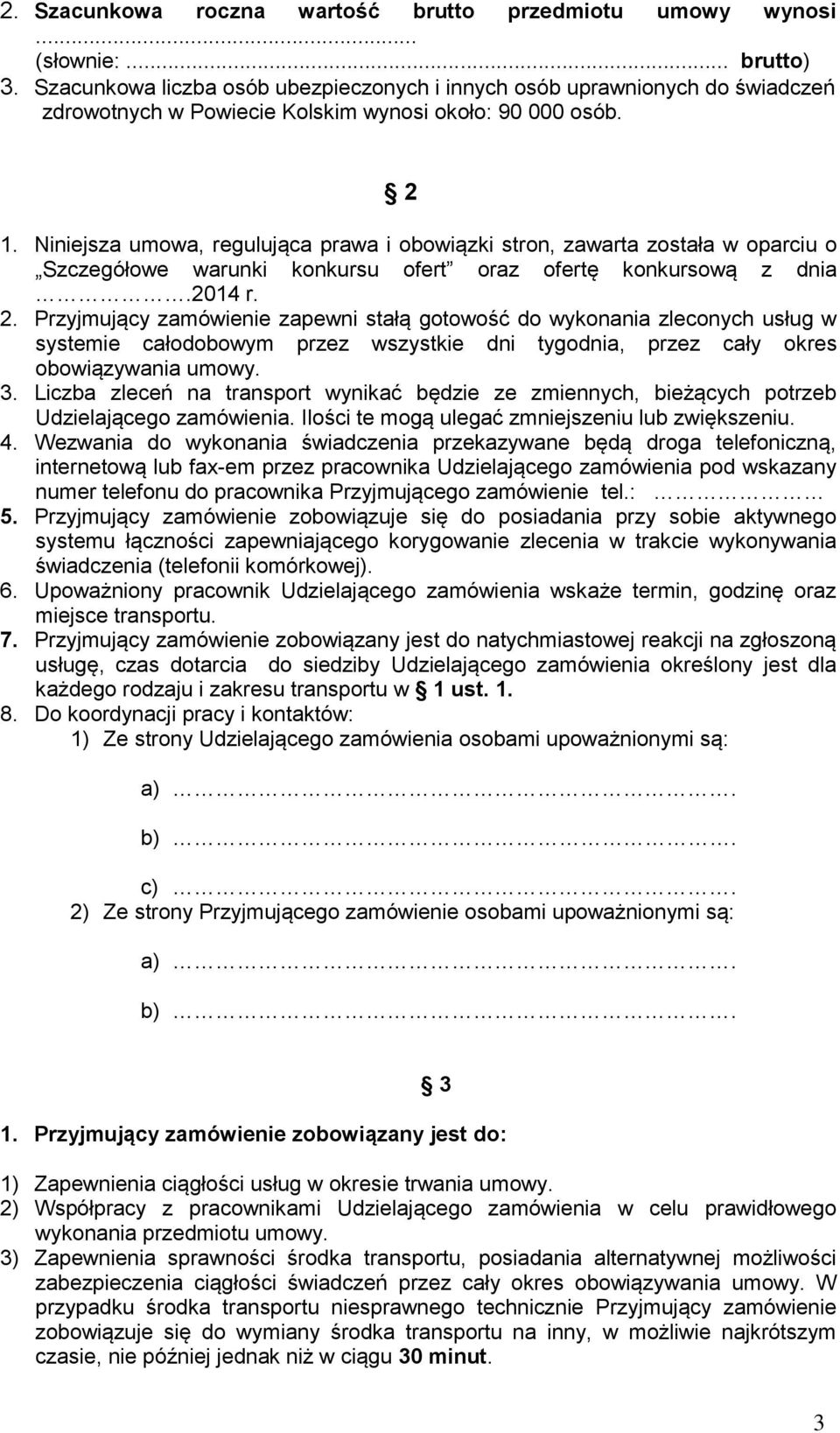 Niniejsza umowa, regulująca prawa i obowiązki stron, zawarta została w oparciu o Szczegółowe warunki konkursu ofert oraz ofertę konkursową z dnia.2014 r. 2.