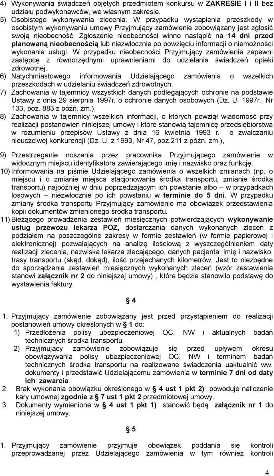 Zgłoszenie nieobecności winno nastąpić na 14 dni przed planowaną nieobecnością lub niezwłocznie po powzięciu informacji o niemożności wykonania usługi.