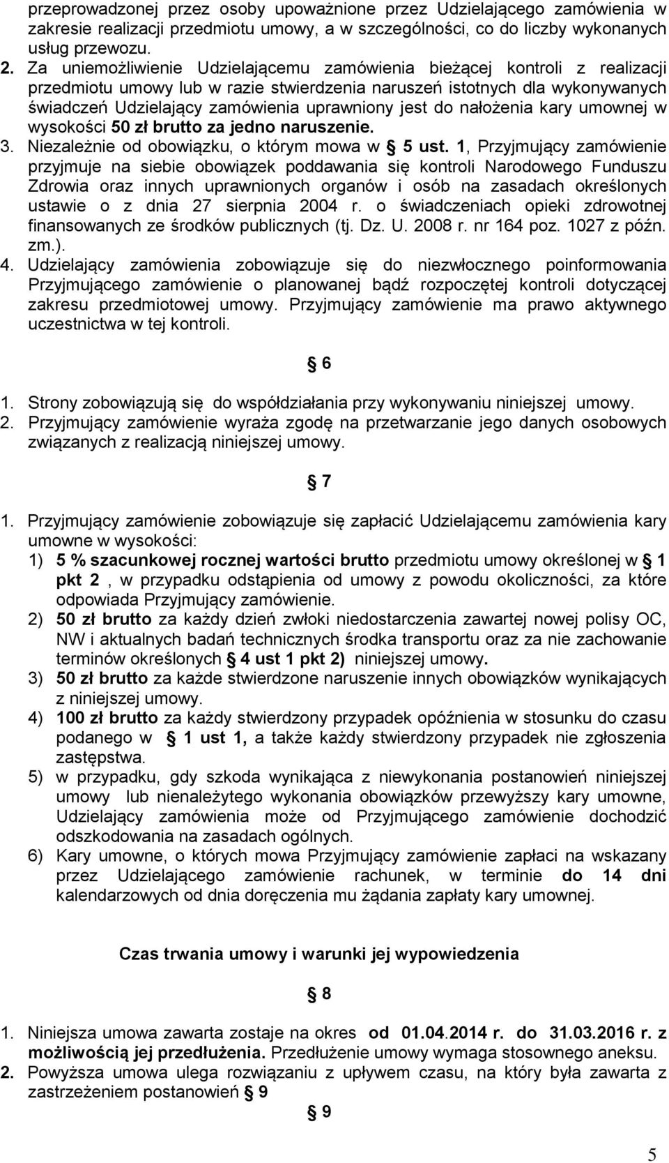 jest do nałożenia kary umownej w wysokości 50 zł brutto za jedno naruszenie. 3. Niezależnie od obowiązku, o którym mowa w 5 ust.