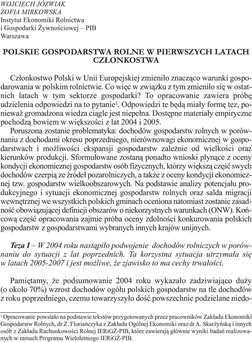 To opracowanie zawiera próbę udzielenia odpowiedzi na to pytanie 1. Odpowiedzi te będą miały formę tez, ponieważ gromadzona wiedza ciągle jest niepełna.
